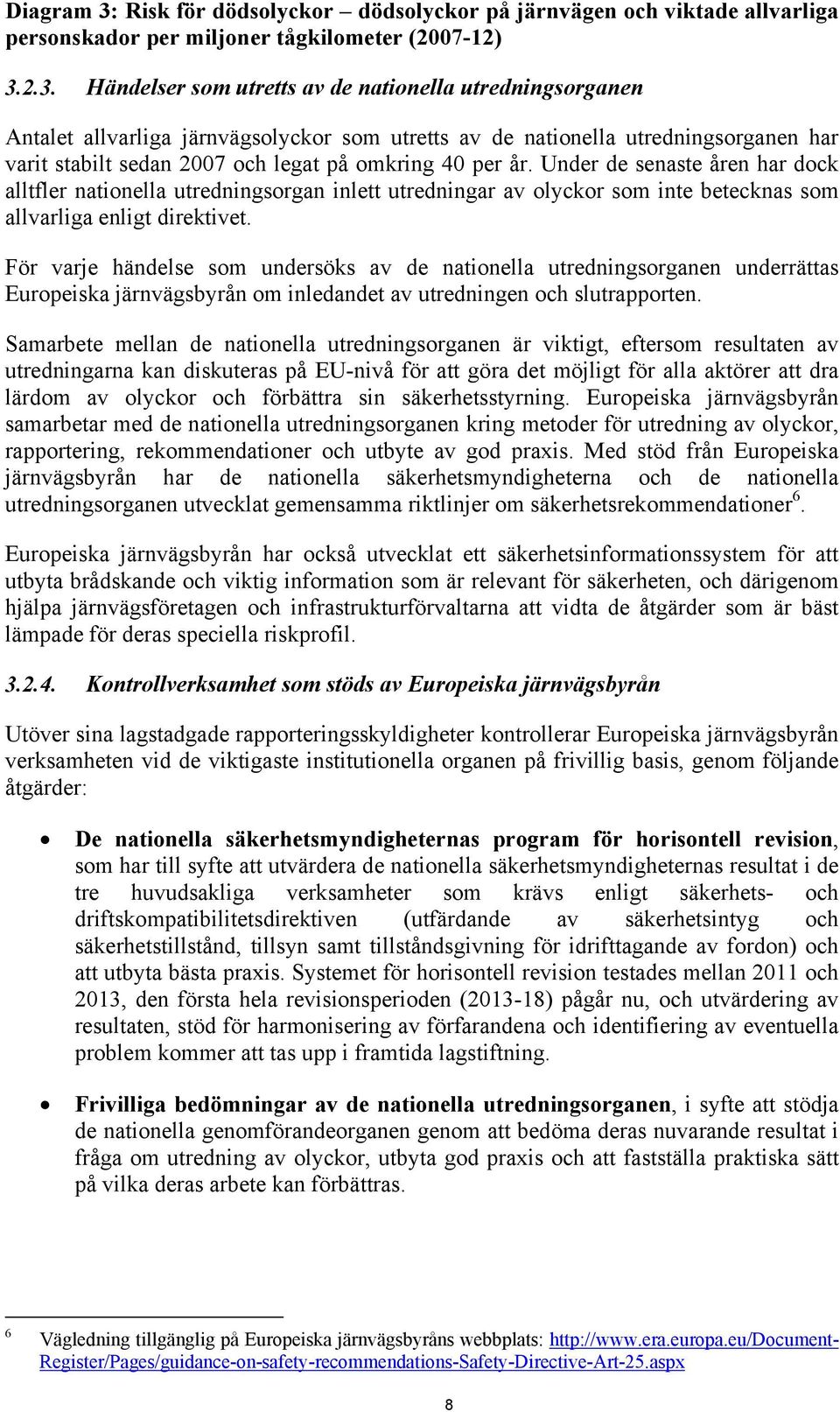 2.3. Händelser som utretts av de nationella utredningsorganen Antalet allvarliga järnvägsolyckor som utretts av de nationella utredningsorganen har varit stabilt sedan 2007 och legat på omkring 40