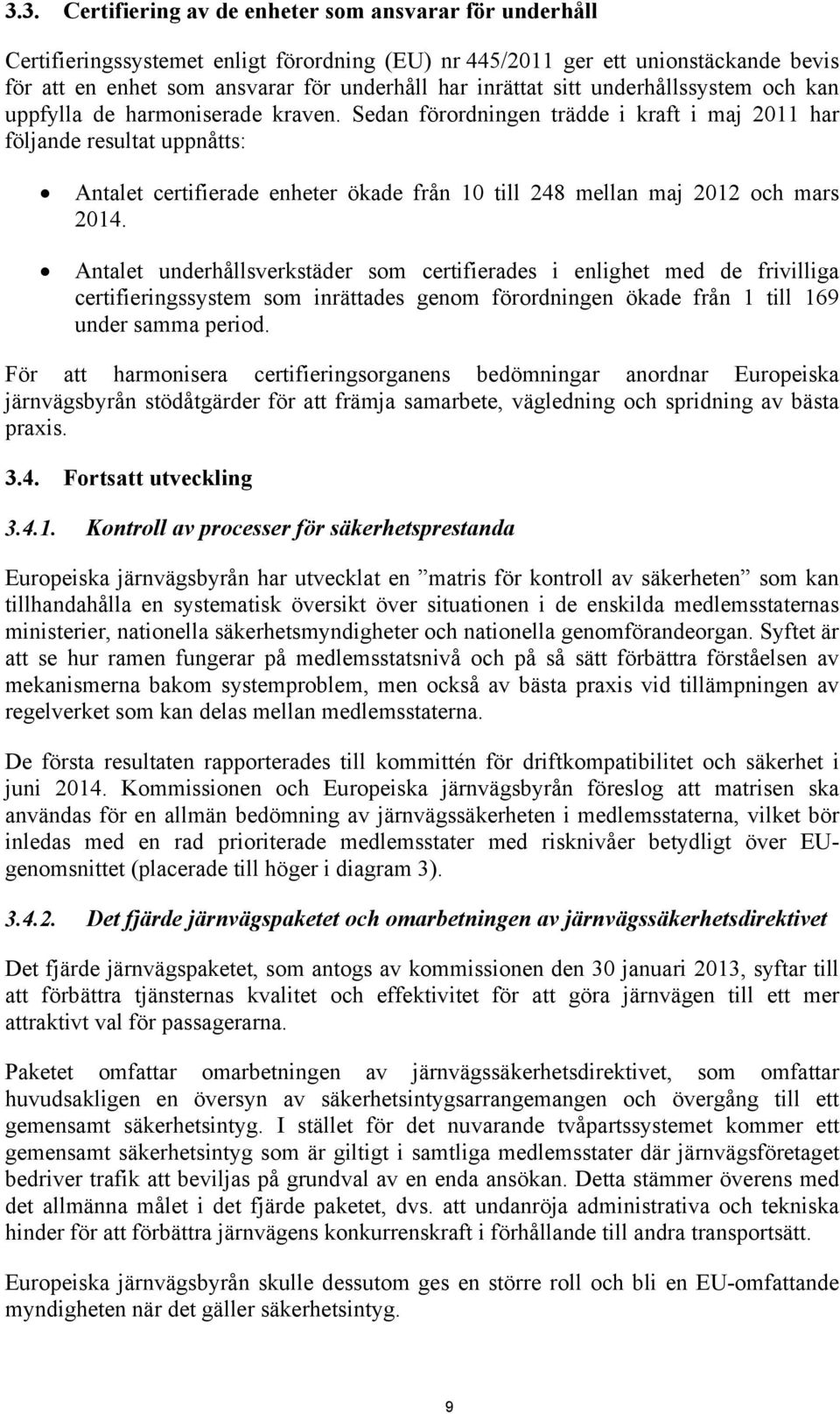 Sedan förordningen trädde i kraft i maj 2011 har följande resultat uppnåtts: Antalet certifierade enheter ökade från 10 till 248 mellan maj 2012 och mars 2014.