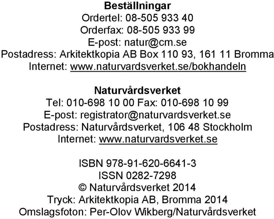 se/bokhandeln Naturvårdsverket Tel: 010-698 10 00 Fax: 010-698 10 99 E-post: registrator@naturvardsverket.