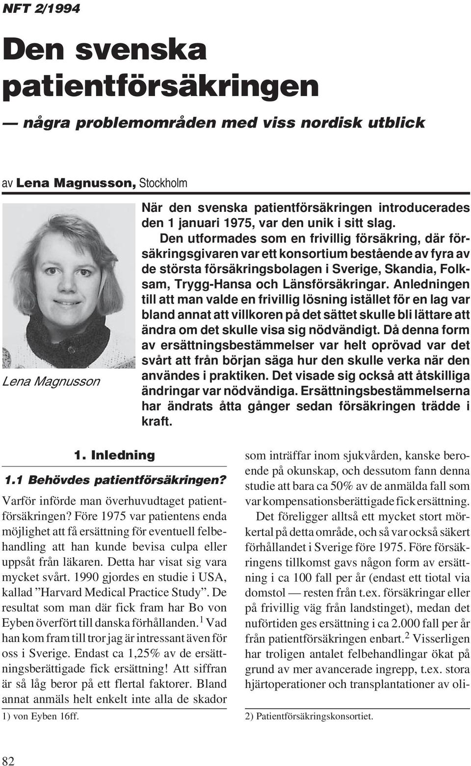 Den utformades som en frivillig försäkring, där försäkringsgivaren var ett konsortium bestående av fyra av de största försäkringsbolagen i Sverige, Skandia, Folksam, Trygg-Hansa och Länsförsäkringar.
