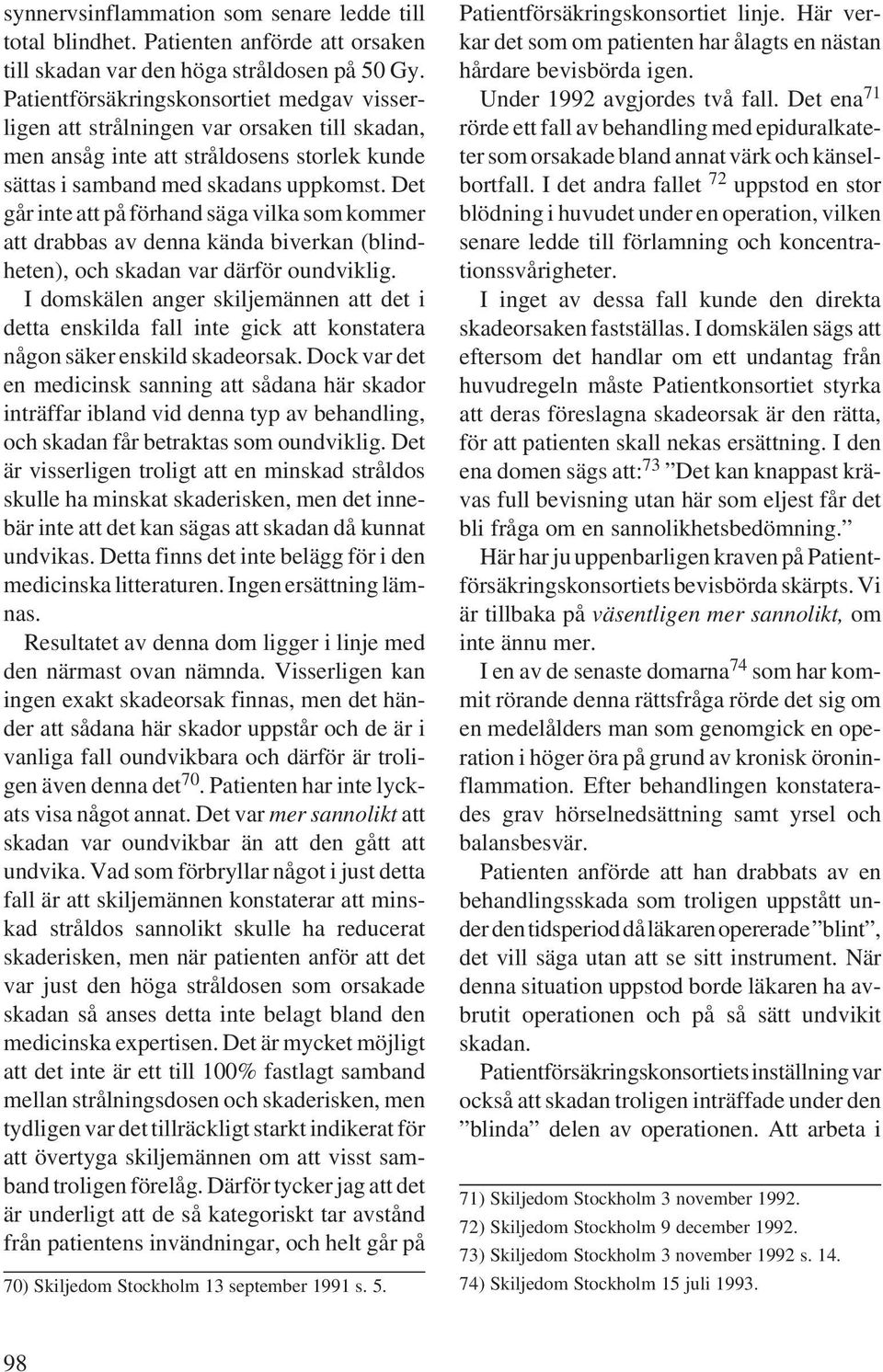 Det går inte att på förhand säga vilka som kommer att drabbas av denna kända biverkan (blindheten), och skadan var därför oundviklig.