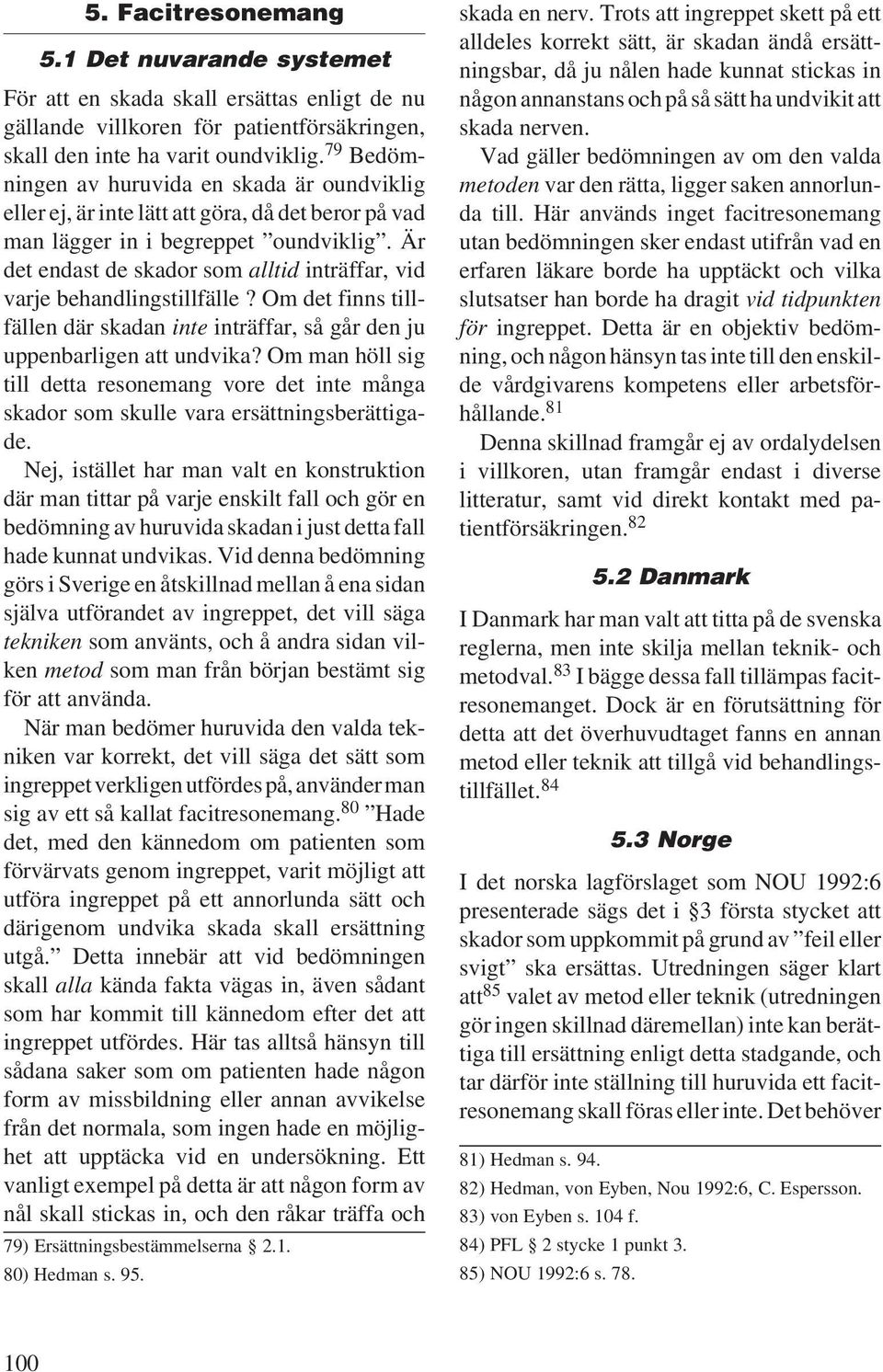 Är det endast de skador som alltid inträffar, vid varje behandlingstillfälle? Om det finns tillfällen där skadan inte inträffar, så går den ju uppenbarligen att undvika?