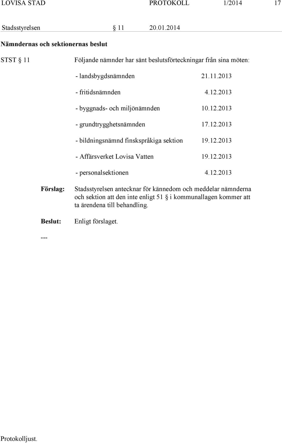 2014 Nämndernas och sektionernas beslut STST 11 Följande nämnder har sänt beslutsförteckningar från sina möten: - landsbygdsnämnden 21.11.2013 - fritidsnämnden 4.