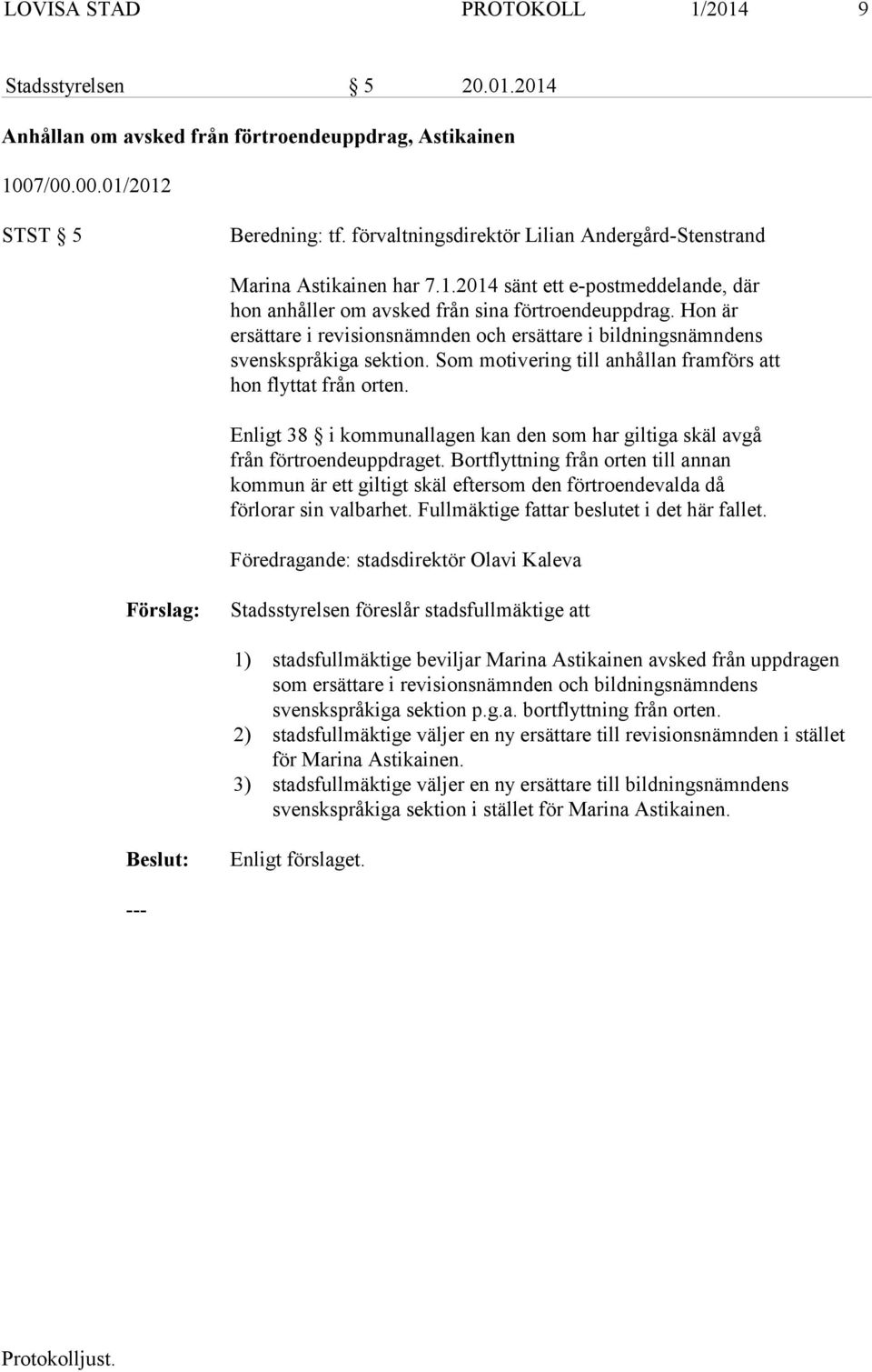 Hon är ersättare i revisionsnämnden och ersättare i bildningsnämndens svenskspråkiga sektion. Som motivering till anhållan framförs att hon flyttat från orten.