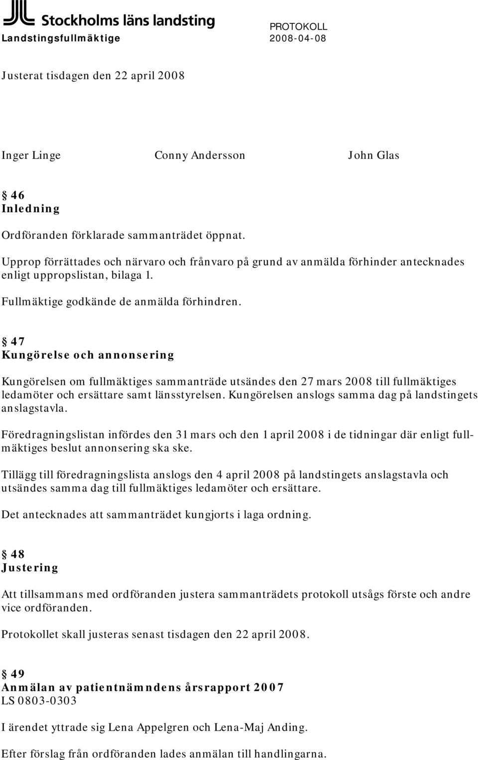 47 Kungörelse och annonsering Kungörelsen om fullmäktiges sammanträde utsändes den 27 mars 2008 till fullmäktiges ledamöter och ersättare samt länsstyrelsen.