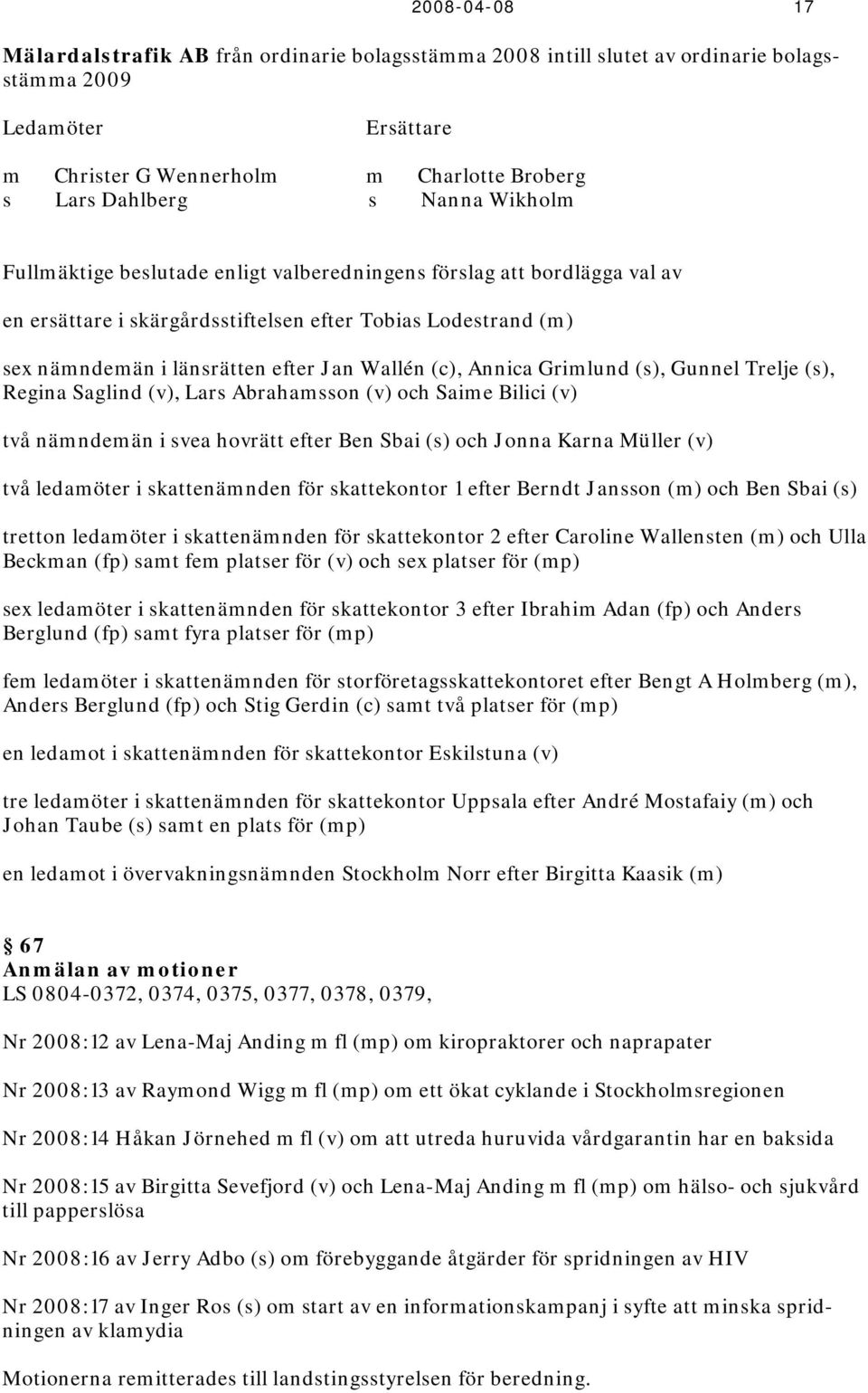 Annica Grimlund (s), Gunnel Trelje (s), Regina Saglind (v), Lars Abrahamsson (v) och Saime Bilici (v) två nämndemän i svea hovrätt efter Ben Sbai (s) och Jonna Karna Müller (v) två ledamöter i