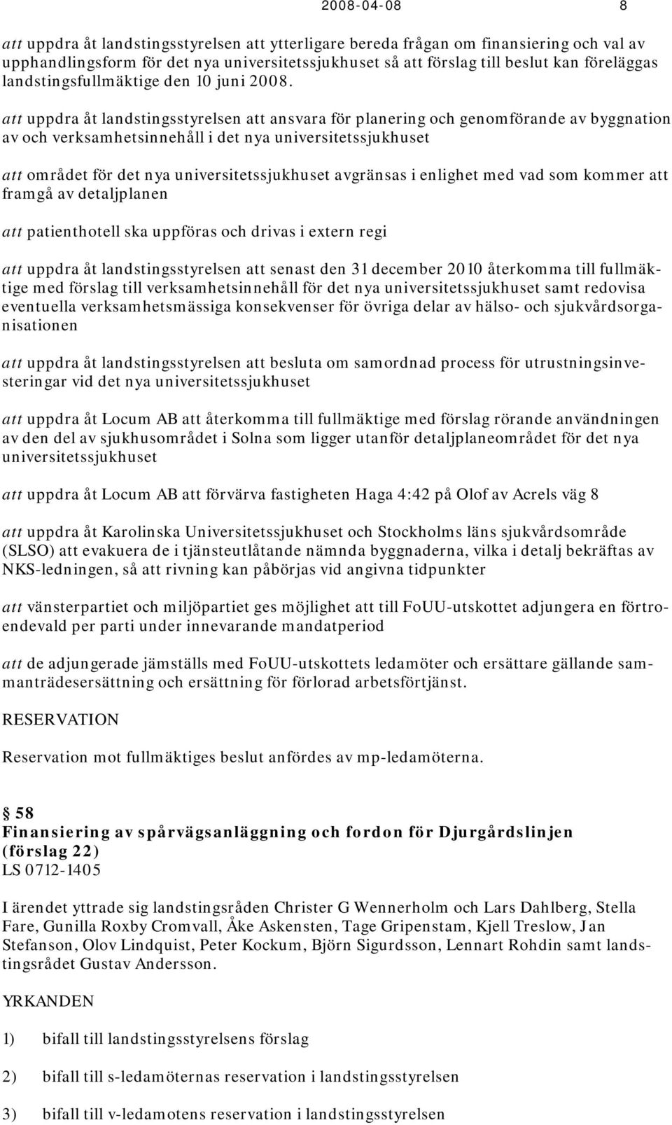 att uppdra åt landstingsstyrelsen att ansvara för planering och genomförande av byggnation av och verksamhetsinnehåll i det nya universitetssjukhuset att området för det nya universitetssjukhuset