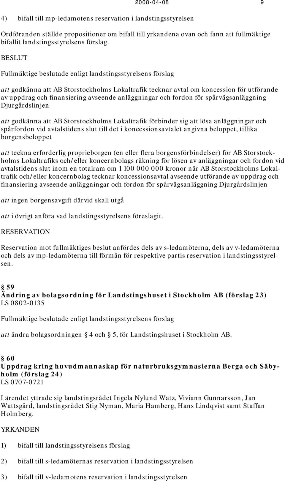 att godkänna att AB Storstockholms Lokaltrafik tecknar avtal om koncession för utförande av uppdrag och finansiering avseende anläggningar och fordon för spårvägsanläggning Djurgårdslinjen att