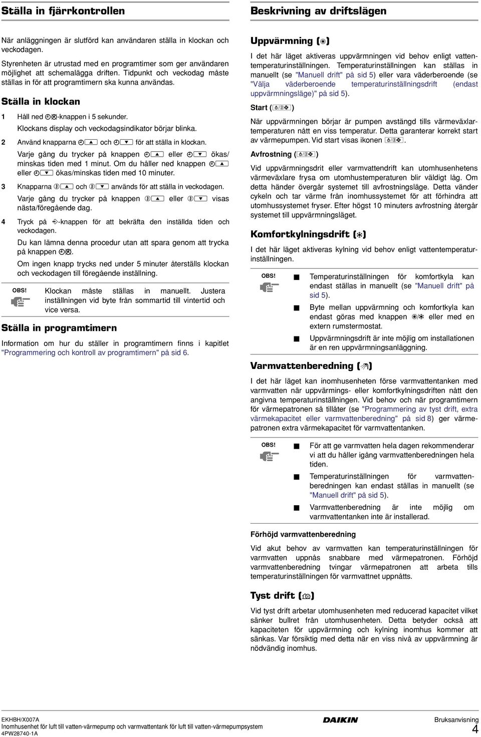 Ställa in klockan 1 Håll ned pr-knappen i 5 sekunder. Klockans display och veckodagsindikator börjar blinka. 2 Använd knapparna pi och pj för att ställa in klockan.