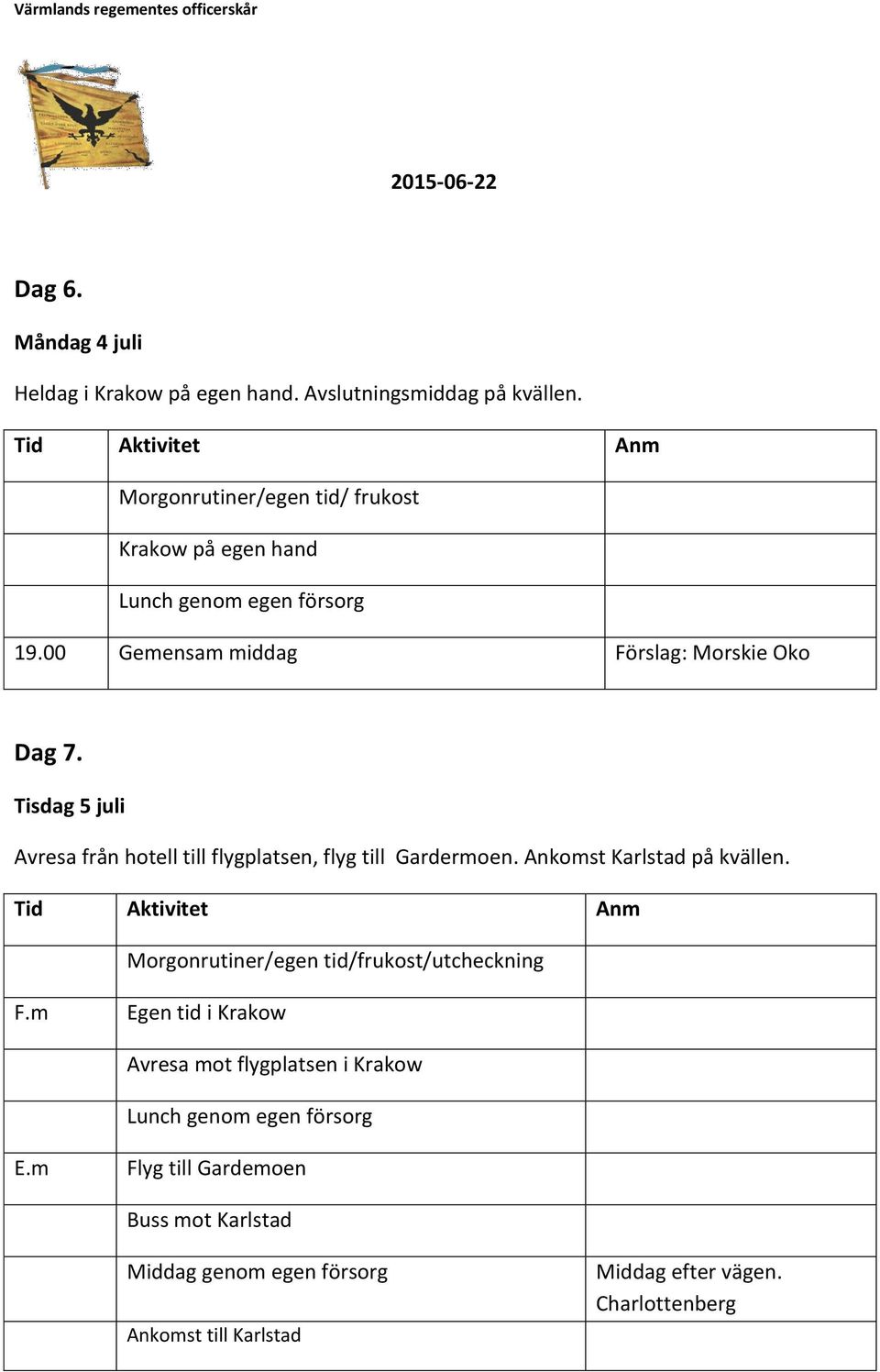 Tisdag 5 juli Avresa från hotell till flygplatsen, flyg till Gardermoen. Ankomst Karlstad på kvällen.