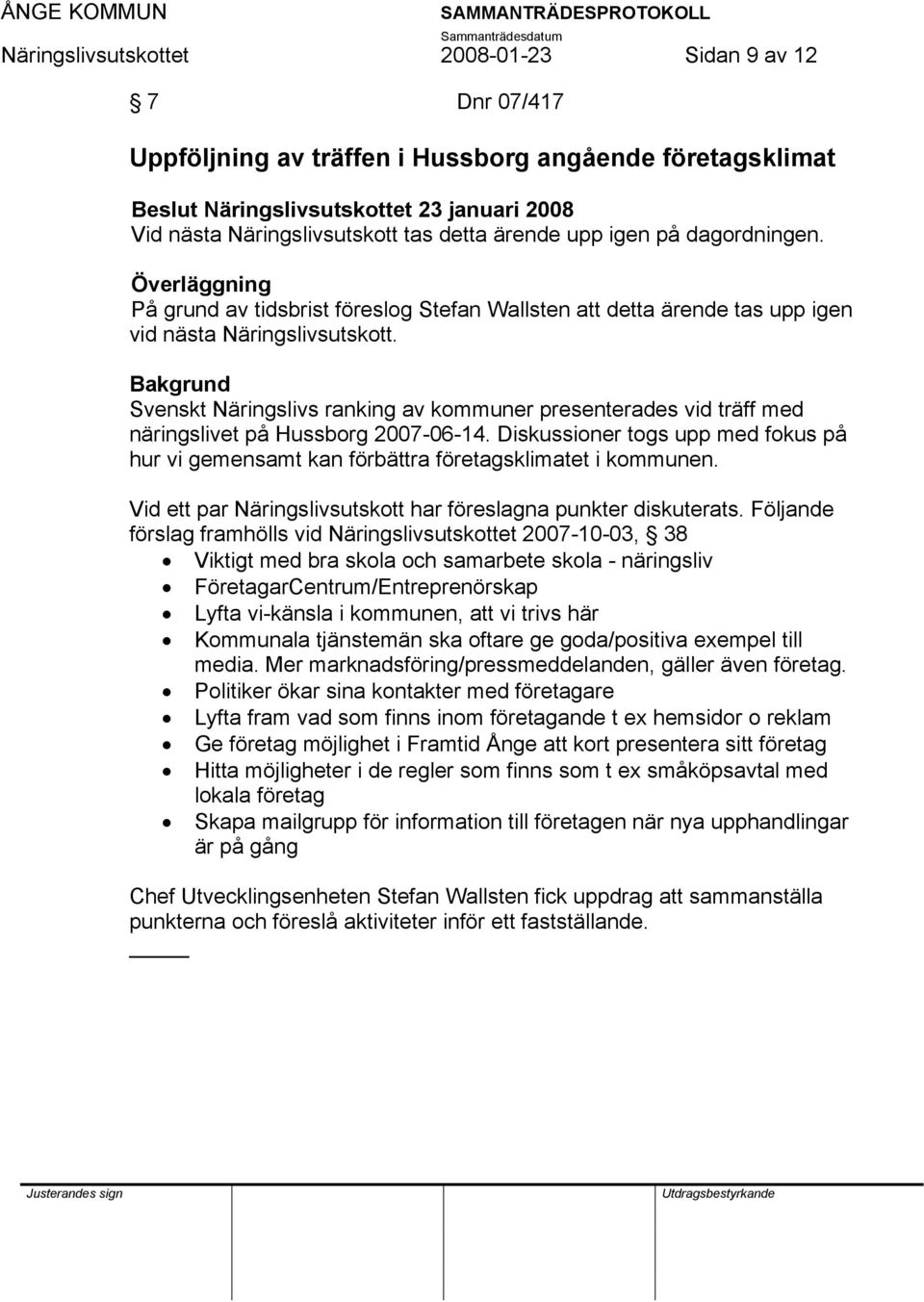 Svenskt Näringslivs ranking av kommuner presenterades vid träff med näringslivet på Hussborg 2007-06-14. Diskussioner togs upp med fokus på hur vi gemensamt kan förbättra företagsklimatet i kommunen.