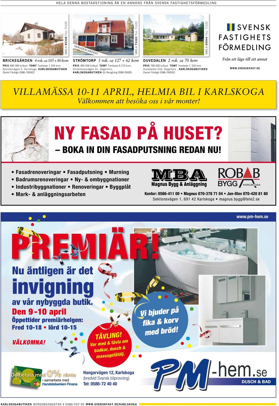 VILLAMÄSSA 10-11 APRIL, HELMIA BIL I KARLSKOGA Välkommen att besöka oss i vår monter! läge inför Ny fasad på huset? försäljningen läge inför försäljningen BOKa in din fasadputsning redan nu!