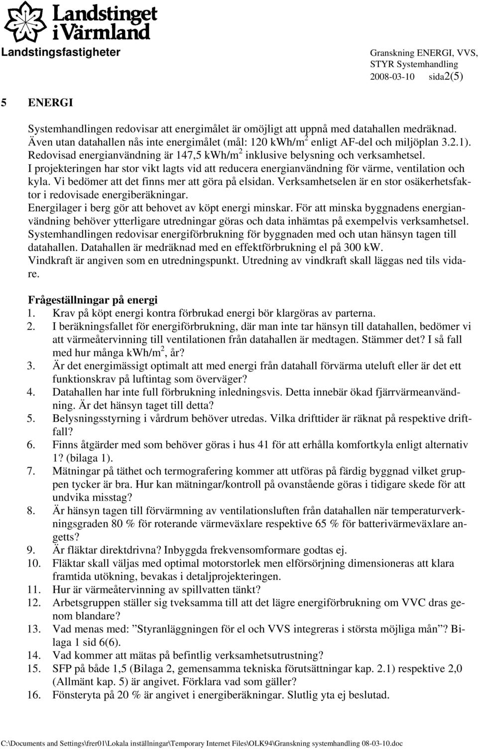 I projekteringen har stor vikt lagts vid att reducera energianvändning för värme, ventilation och kyla. Vi bedömer att det finns mer att göra på elsidan.