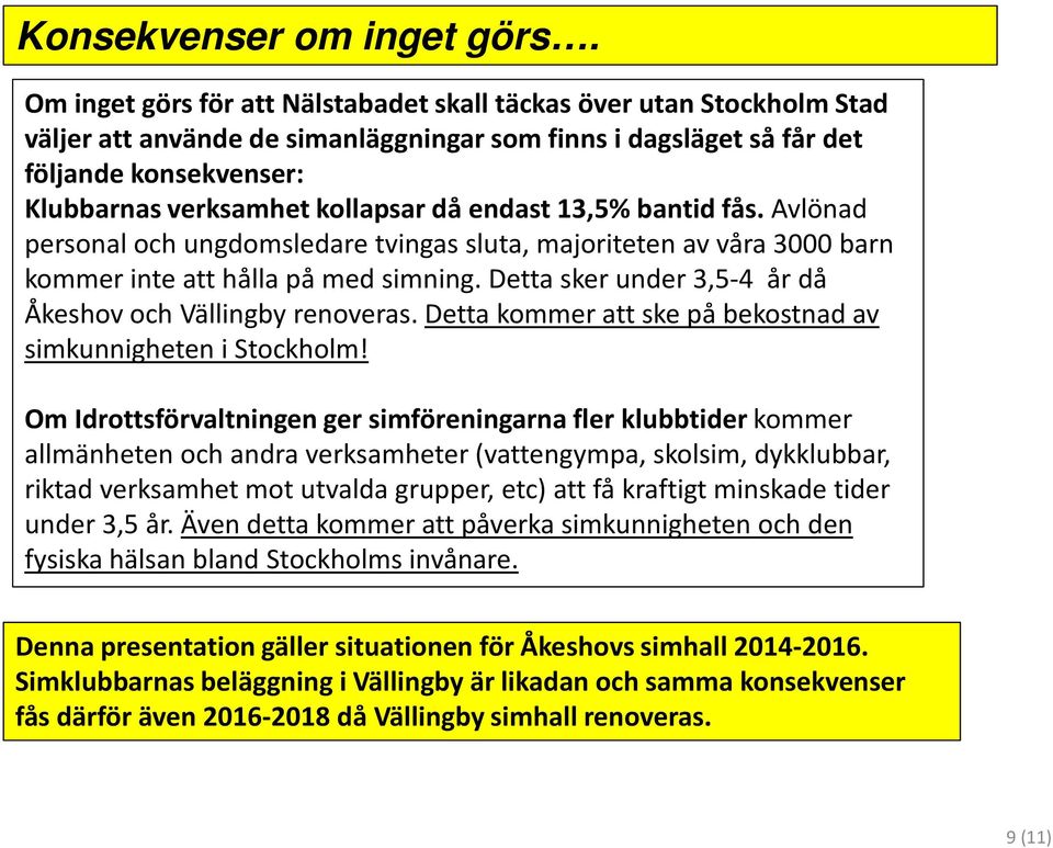 då endast 13,5% bantid fås. Avlönad personal och ungdomsledare tvingas sluta, majoriteten av våra 3000 barn kommer inte att hålla på med simning.