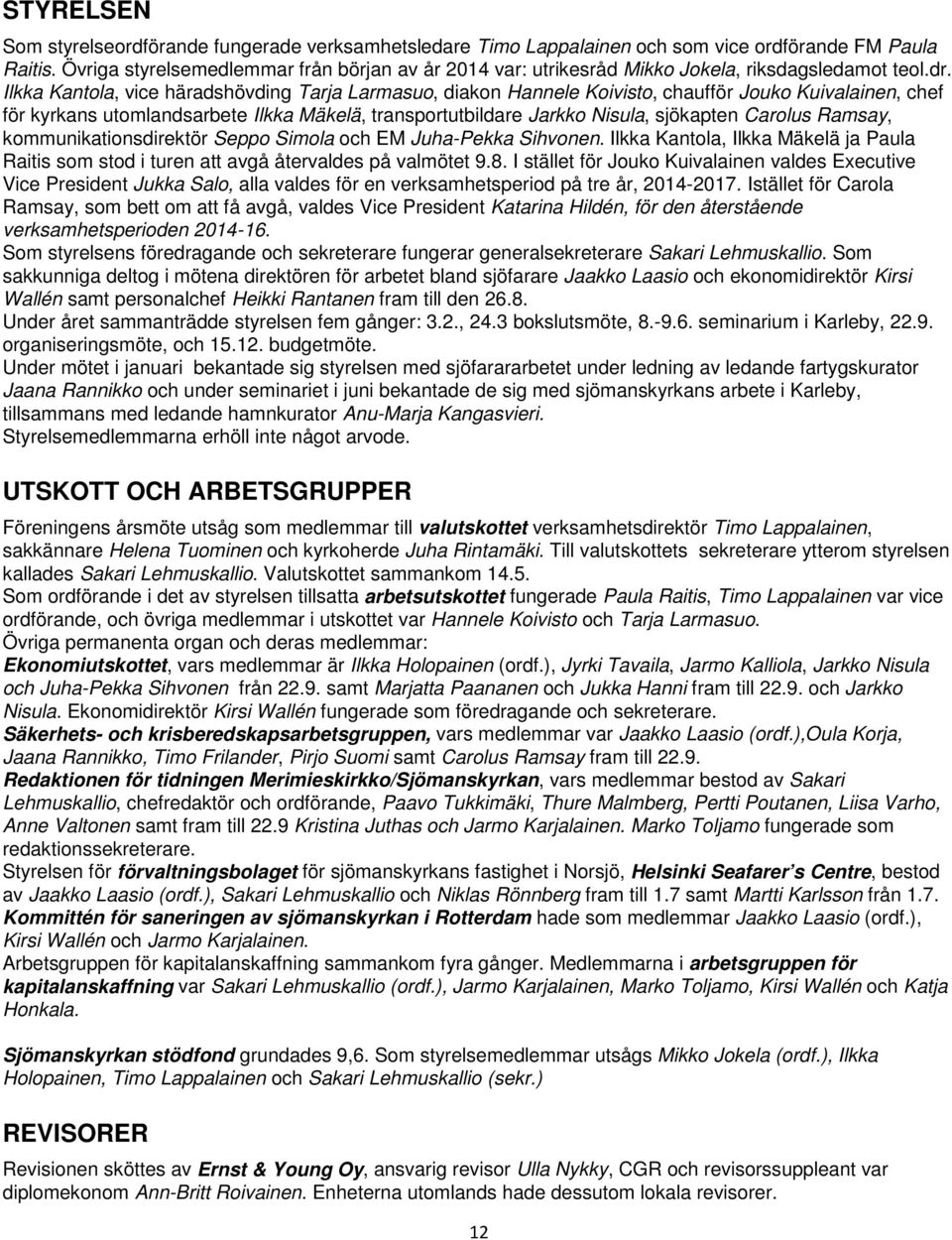 Ilkka Kantola, vice häradshövding Tarja Larmasuo, diakon Hannele Koivisto, chaufför Jouko Kuivalainen, chef för kyrkans utomlandsarbete Ilkka Mäkelä, transportutbildare Jarkko Nisula, sjökapten