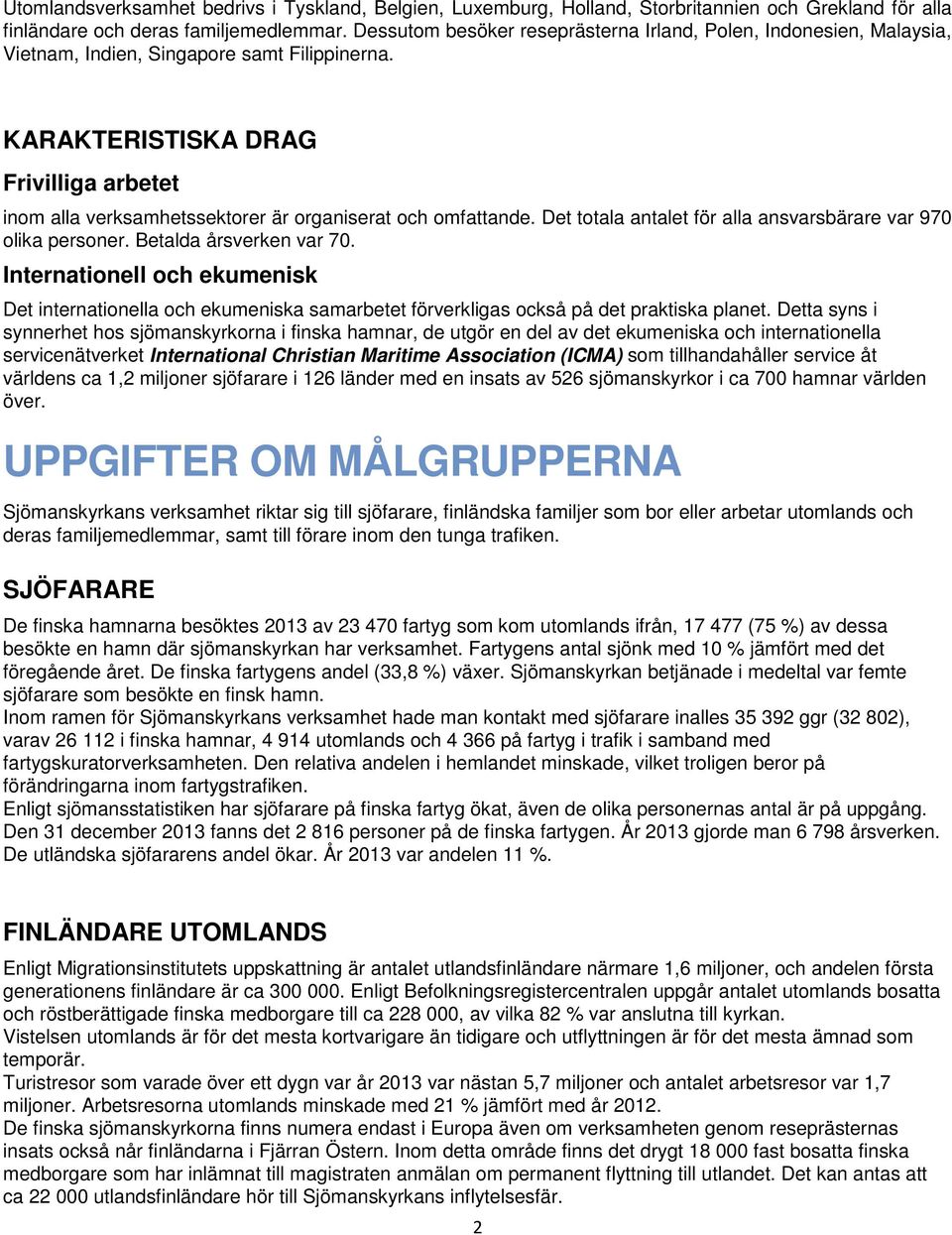 KARAKTERISTISKA DRAG Frivilliga arbetet inom alla verksamhetssektorer är organiserat och omfattande. Det totala antalet för alla ansvarsbärare var 970 olika personer. Betalda årsverken var 70.