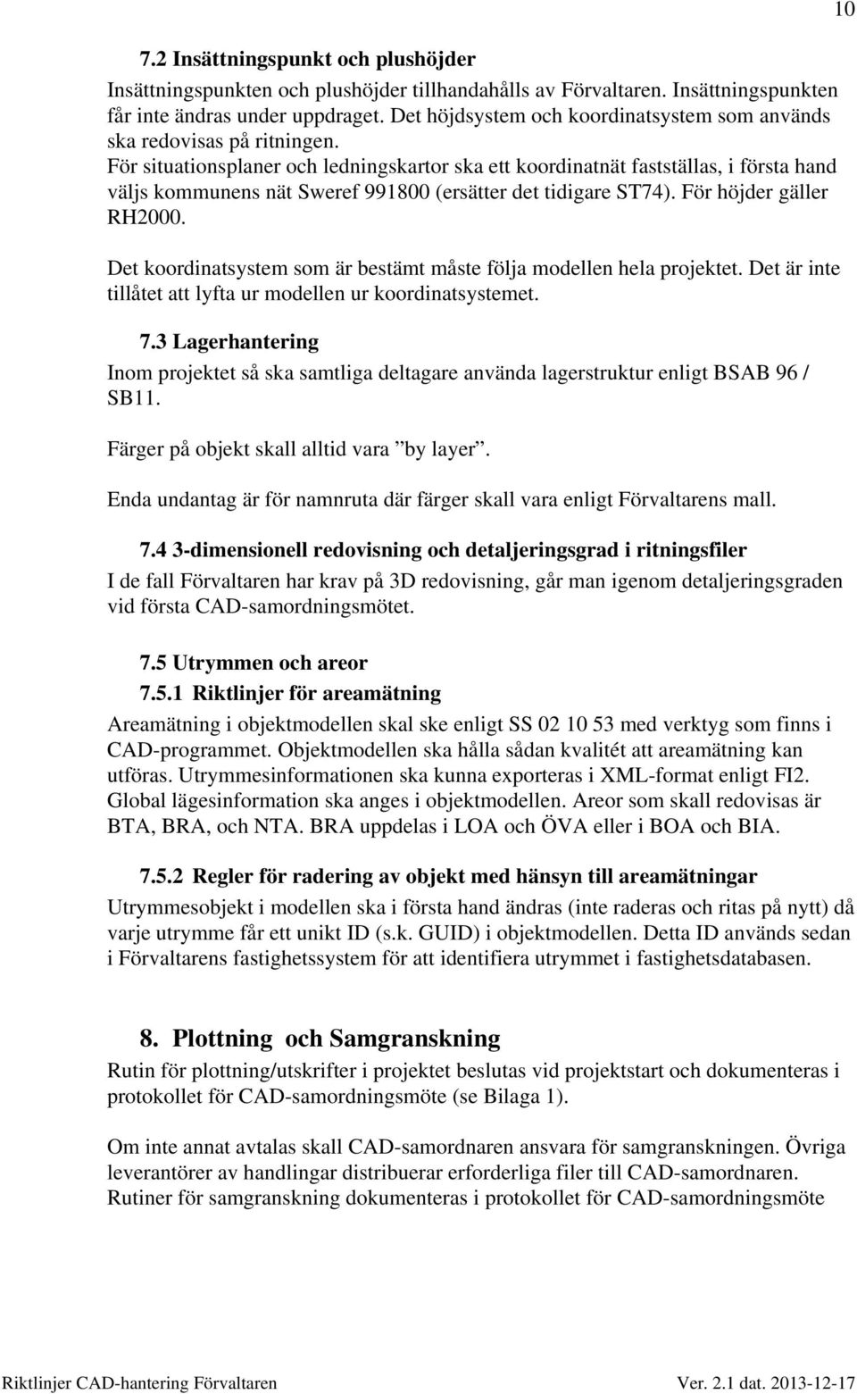 För situationsplaner och ledningskartor ska ett koordinatnät fastställas, i första hand väljs kommunens nät Sweref 991800 (ersätter det tidigare ST74). För höjder gäller RH2000.