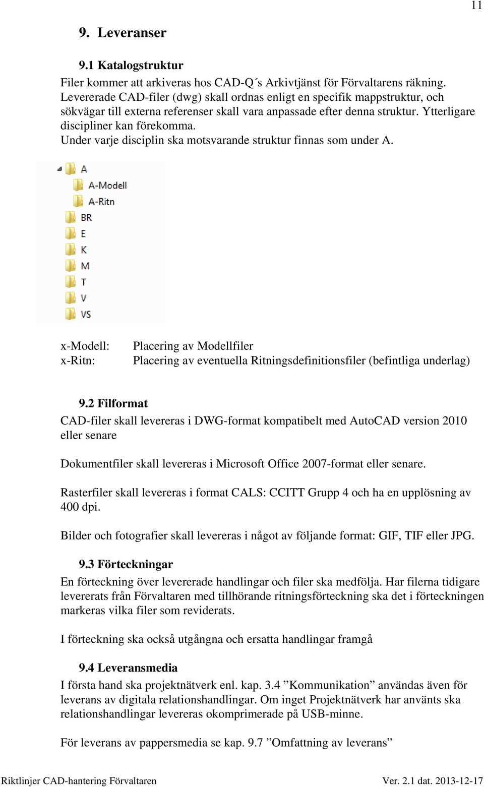 Under varje disciplin ska motsvarande struktur finnas som under A. x-modell: x-ritn: Placering av Modellfiler Placering av eventuella Ritningsdefinitionsfiler (befintliga underlag) 9.