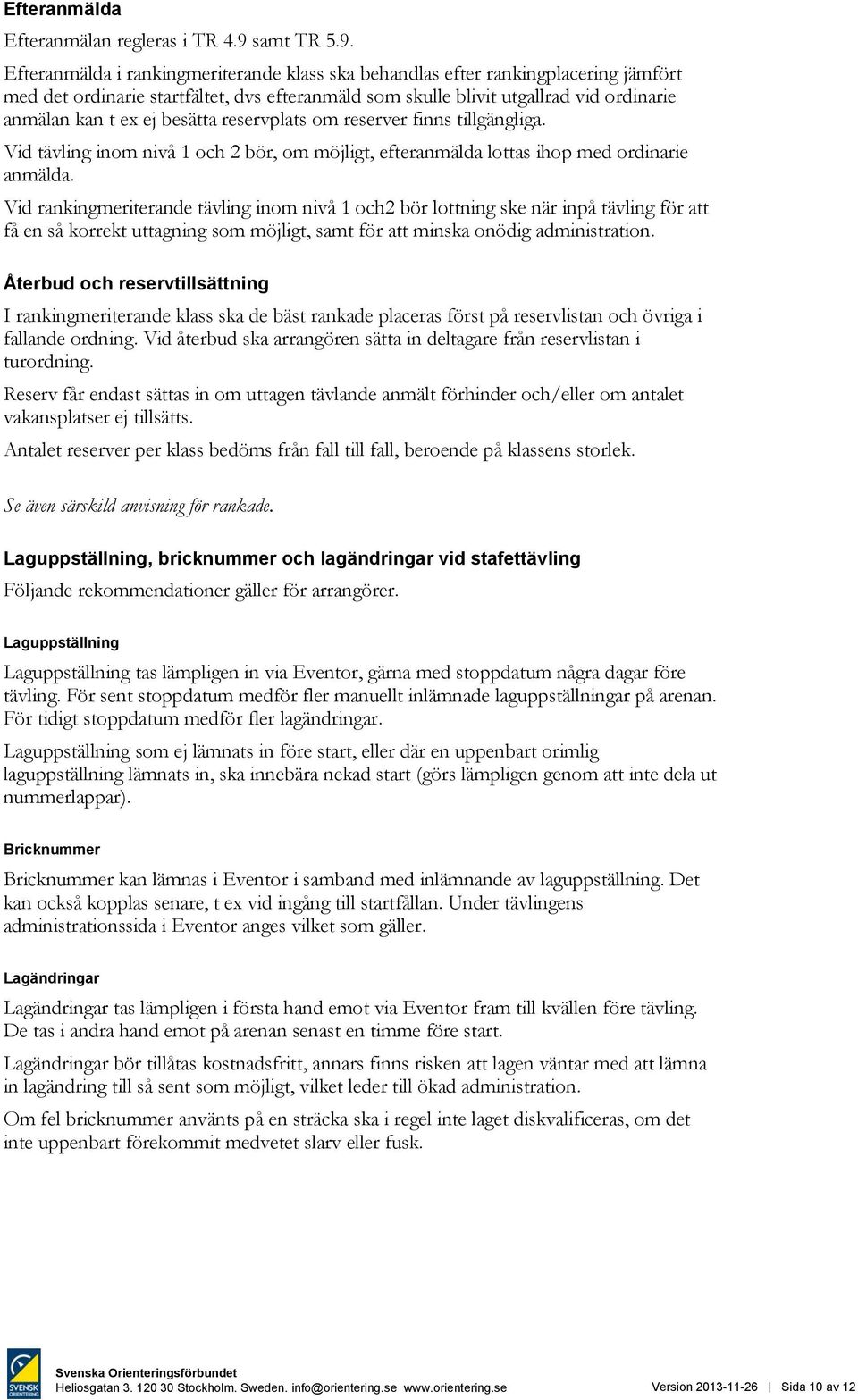 Efteranmälda i rankingmeriterande klass ska behandlas efter rankingplacering jämfört med det ordinarie startfältet, dvs efteranmäld som skulle blivit utgallrad vid ordinarie anmälan kan t ex ej