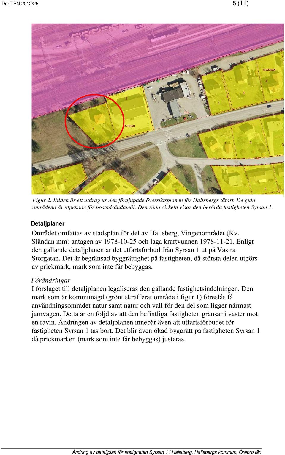 Sländan mm) antagen av 1978-10-25 och laga kraftvunnen 1978-11-21. Enligt den gällande detaljplanen är det utfartsförbud från Syrsan 1 ut på Västra Storgatan.