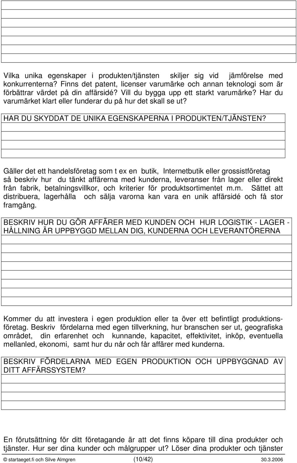 Gäller det ett handelsföretag som t ex en butik, Internetbutik eller grossistföretag så beskriv hur du tänkt affärerna med kunderna, leveranser från lager eller direkt från fabrik, betalningsvillkor,