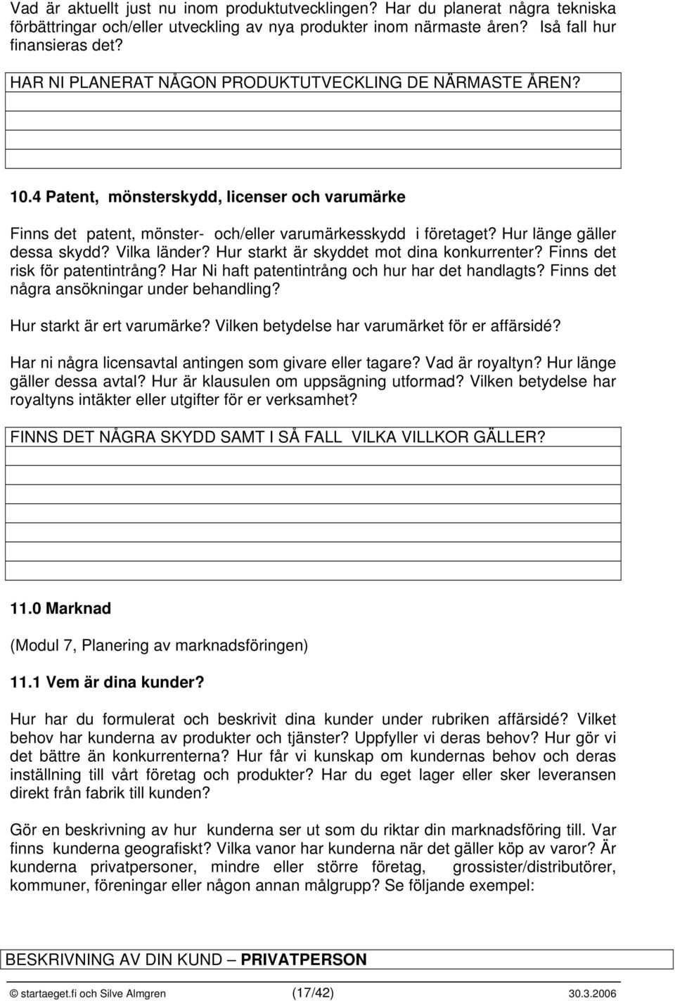 Hur länge gäller dessa skydd? Vilka länder? Hur starkt är skyddet mot dina konkurrenter? Finns det risk för patentintrång? Har Ni haft patentintrång och hur har det handlagts?