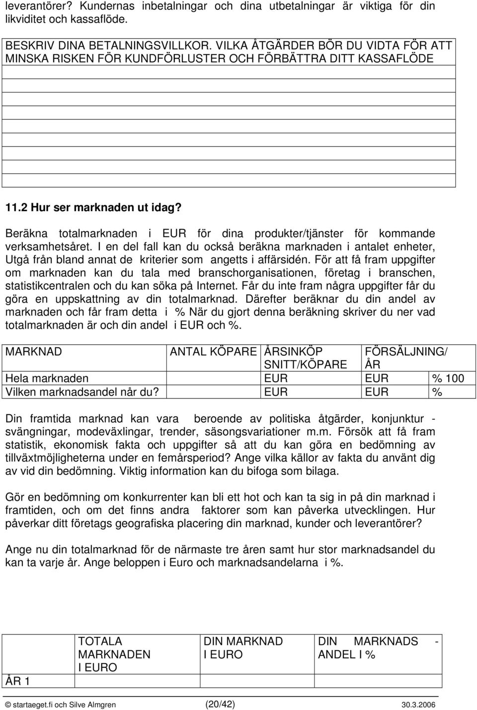 Beräkna totalmarknaden i EUR för dina produkter/tjänster för kommande verksamhetsåret.