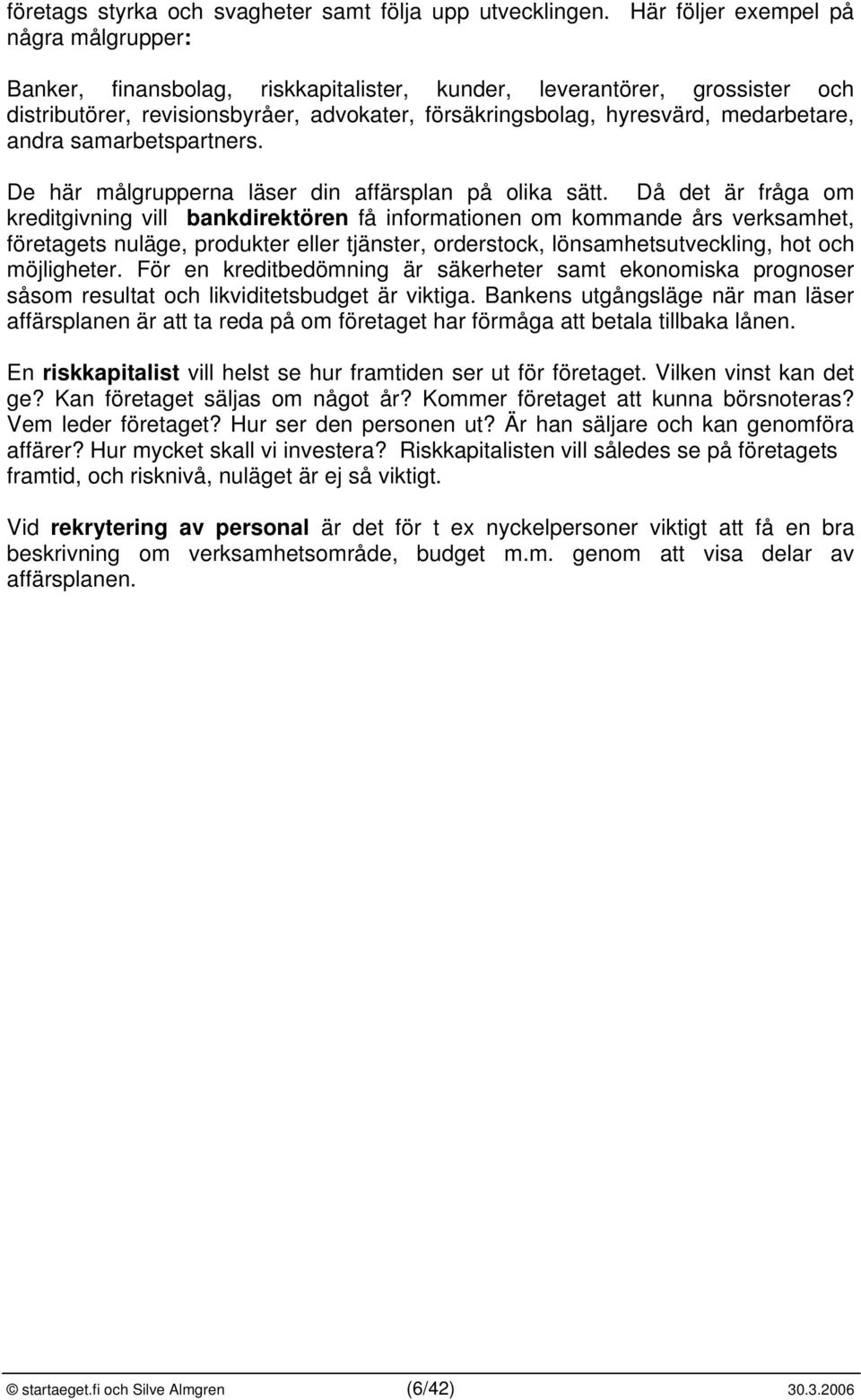 medarbetare, andra samarbetspartners. De här målgrupperna läser din affärsplan på olika sätt.