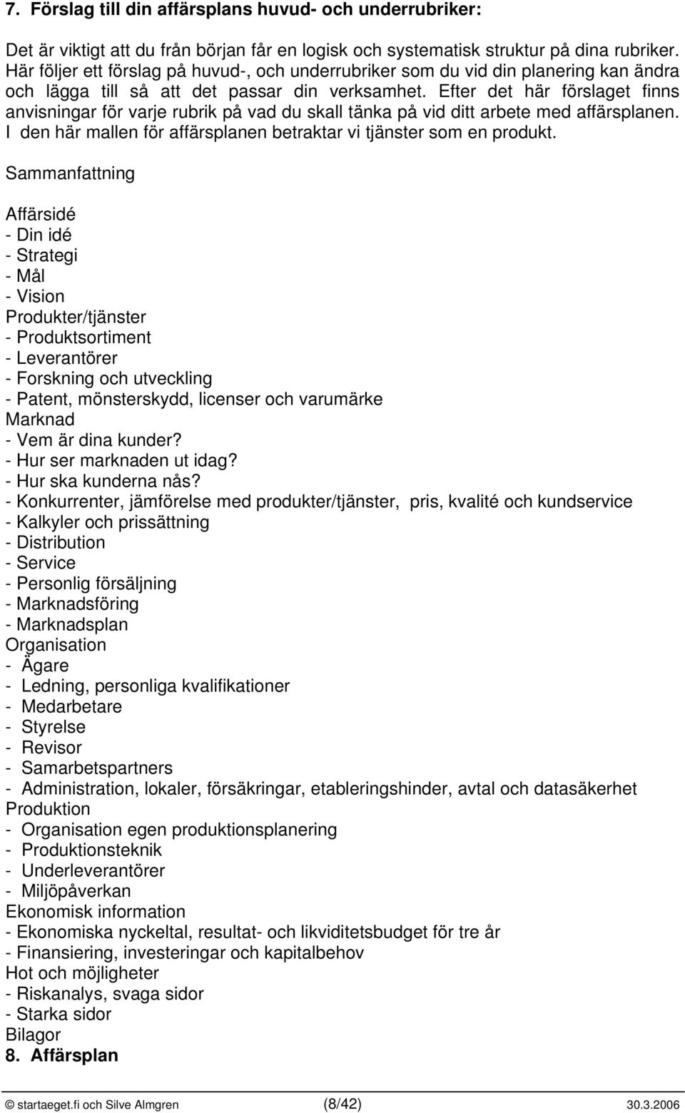 Efter det här förslaget finns anvisningar för varje rubrik på vad du skall tänka på vid ditt arbete med affärsplanen. I den här mallen för affärsplanen betraktar vi tjänster som en produkt.
