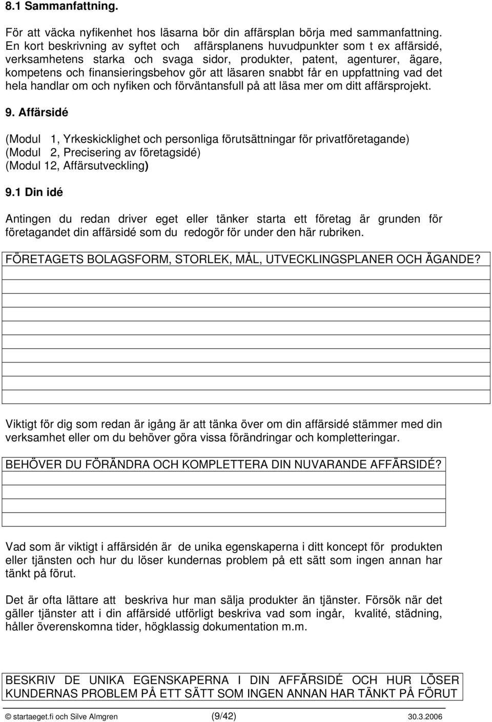 läsaren snabbt får en uppfattning vad det hela handlar om och nyfiken och förväntansfull på att läsa mer om ditt affärsprojekt. 9.