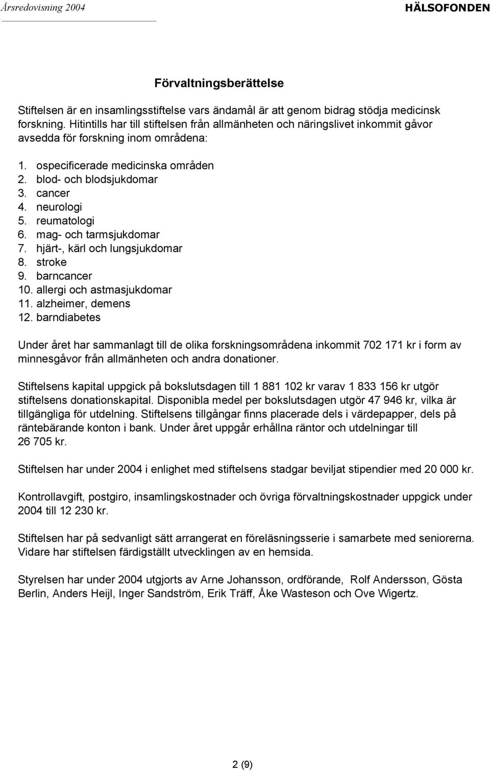 neurologi 5. reumatologi 6. mag- och tarmsjukdomar 7. hjärt-, kärl och lungsjukdomar 8. stroke 9. barncancer 10. allergi och astmasjukdomar 11. alzheimer, demens 12.