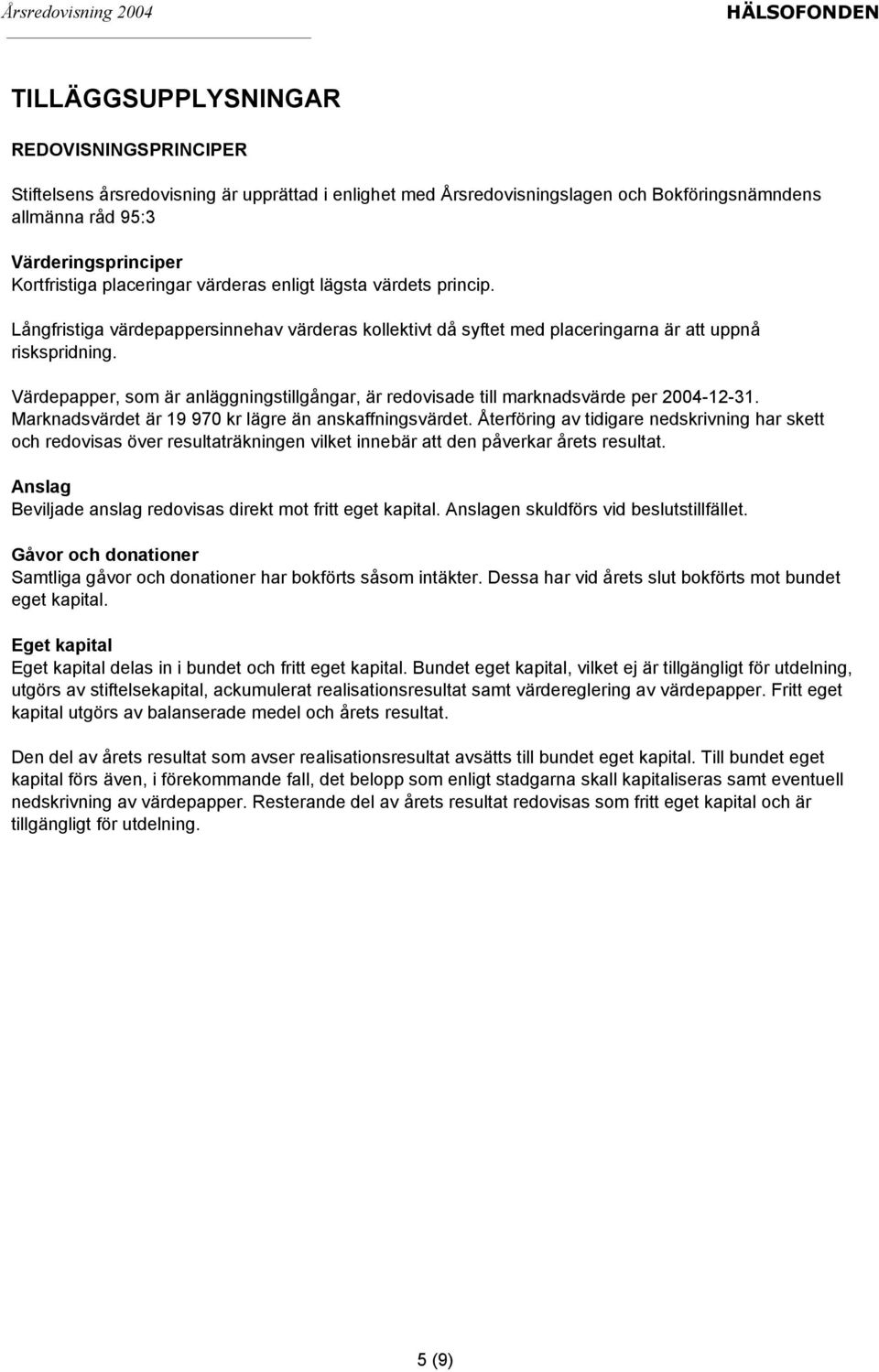 Värdepapper, som är anläggningstillgångar, är redovisade till marknadsvärde per 2004-12-31. Marknadsvärdet är 19 970 kr lägre än anskaffningsvärdet.
