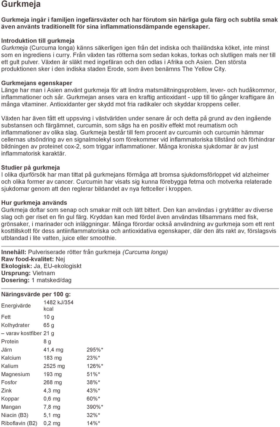 Från växten tas rötterna som sedan kokas, torkas och slutligen mals ner till ett gult pulver. Växten är släkt med ingefäran och den odlas i Afrika och Asien.