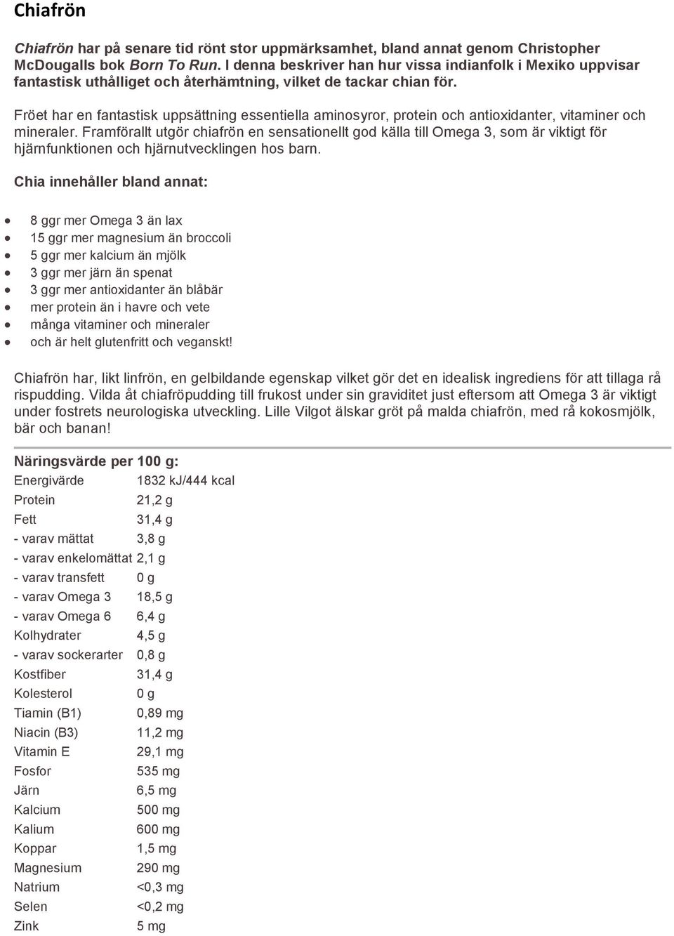 Fröet har en fantastisk uppsättning essentiella aminosyror, protein och antioxidanter, vitaminer och mineraler.