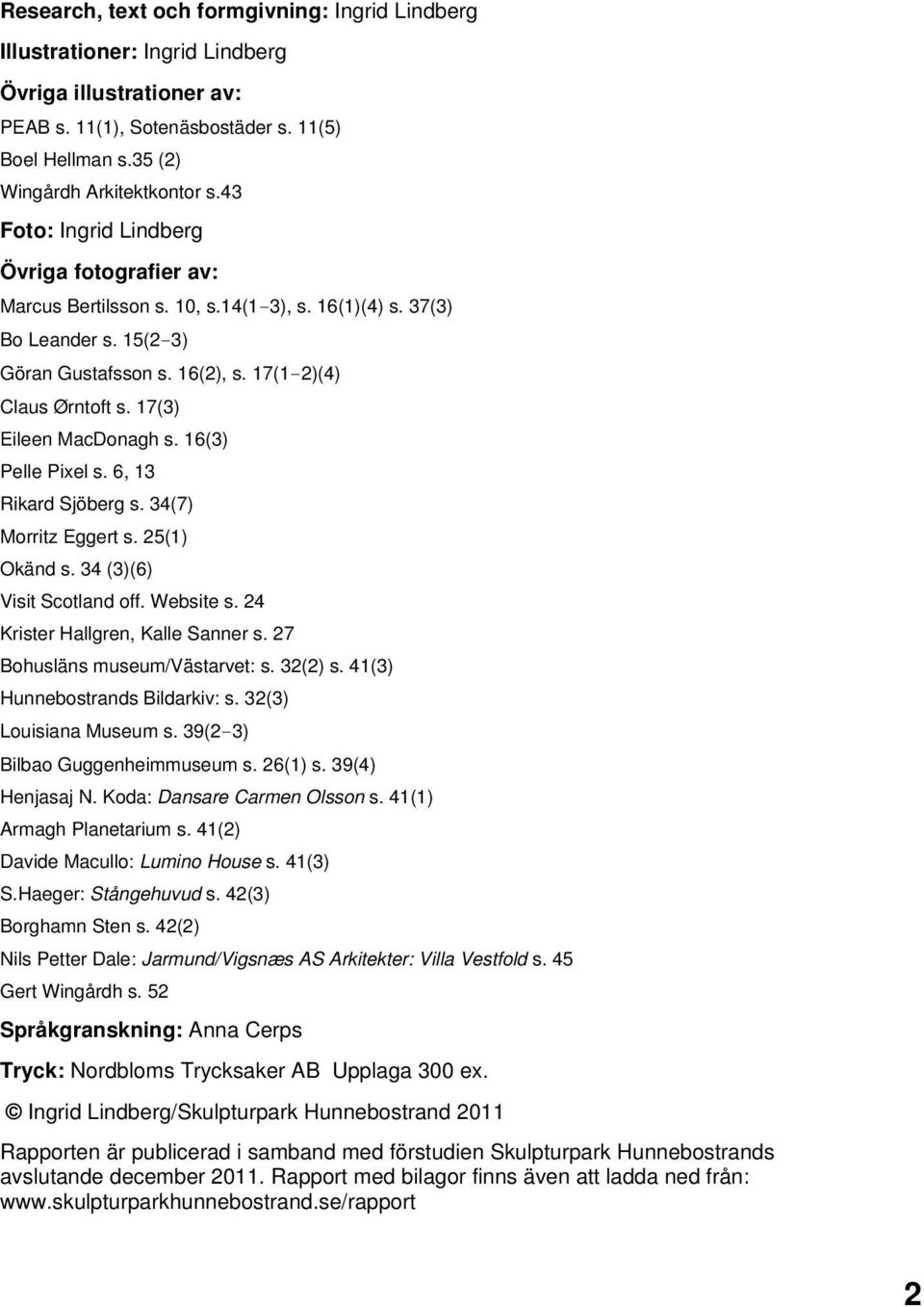 17(3) Eileen MacDonagh s. 16(3) Pelle Pixel s. 6, 13 Rikard Sjöberg s. 34(7) Morritz Eggert s. 25(1) Okänd s. 34 (3)(6) Visit Scotland off. Website s. 24 Krister Hallgren, Kalle Sanner s.