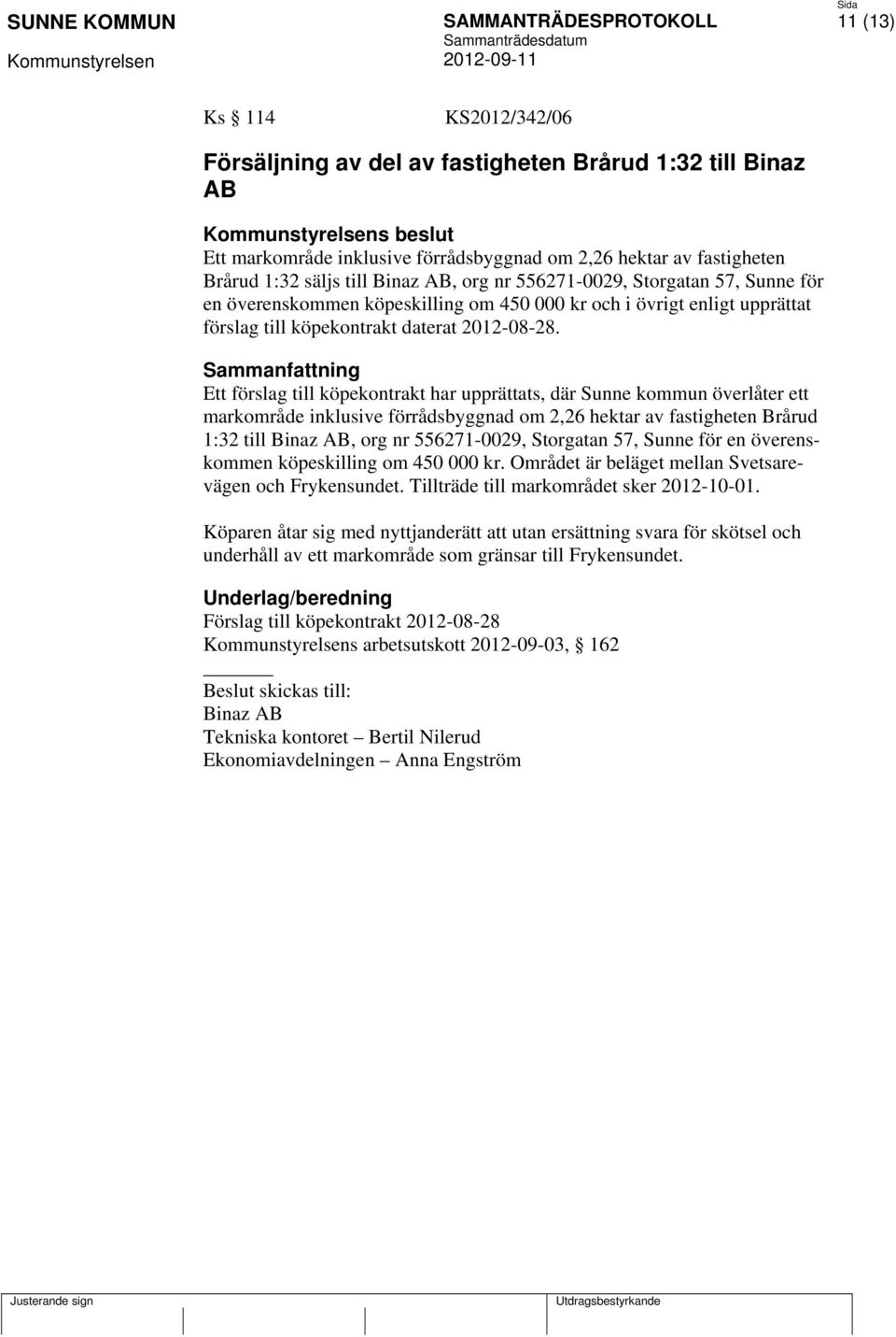 Ett förslag till köpekontrakt har upprättats, där Sunne kommun överlåter ett markområde inklusive förrådsbyggnad om 2,26 hektar av fastigheten Brårud 1:32 till Binaz AB, org nr 556271-0029, Storgatan