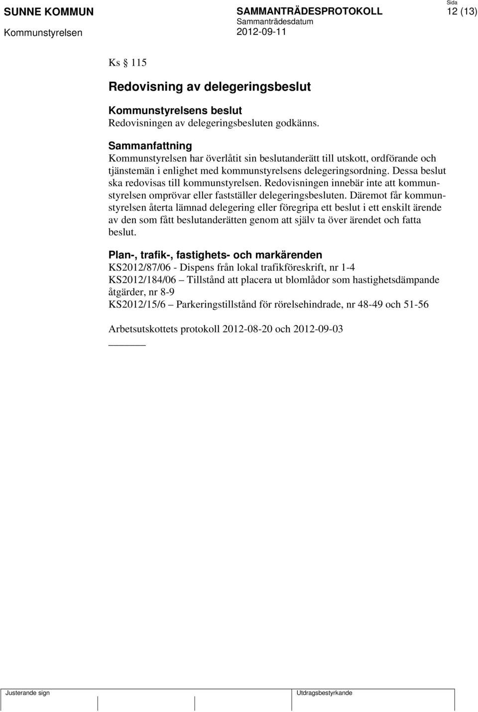 Redovisningen innebär inte att kommunstyrelsen omprövar eller fastställer delegeringsbesluten.