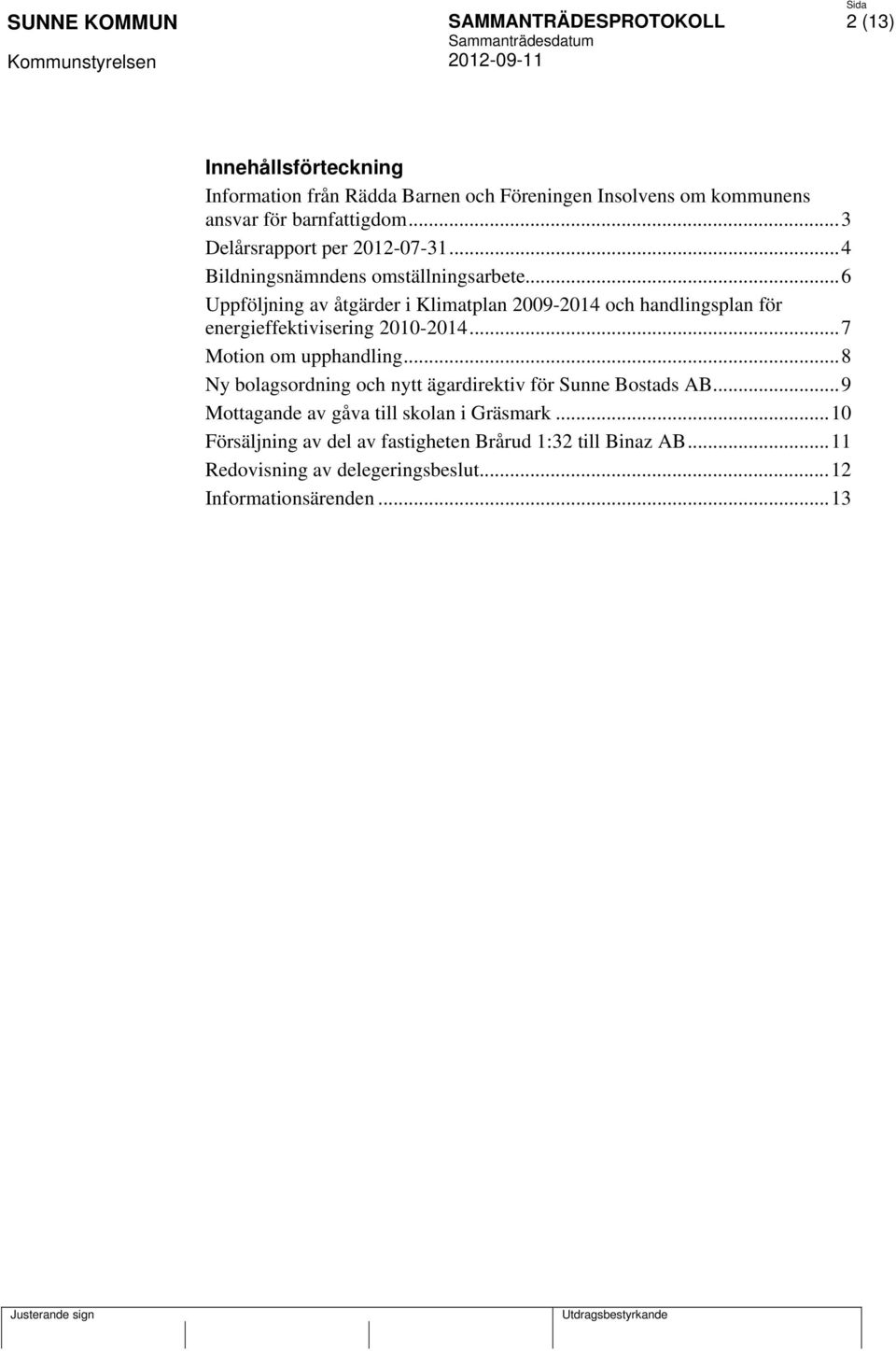 ..6 Uppföljning av åtgärder i Klimatplan 2009-2014 och handlingsplan för energieffektivisering 2010-2014...7 Motion om upphandling.
