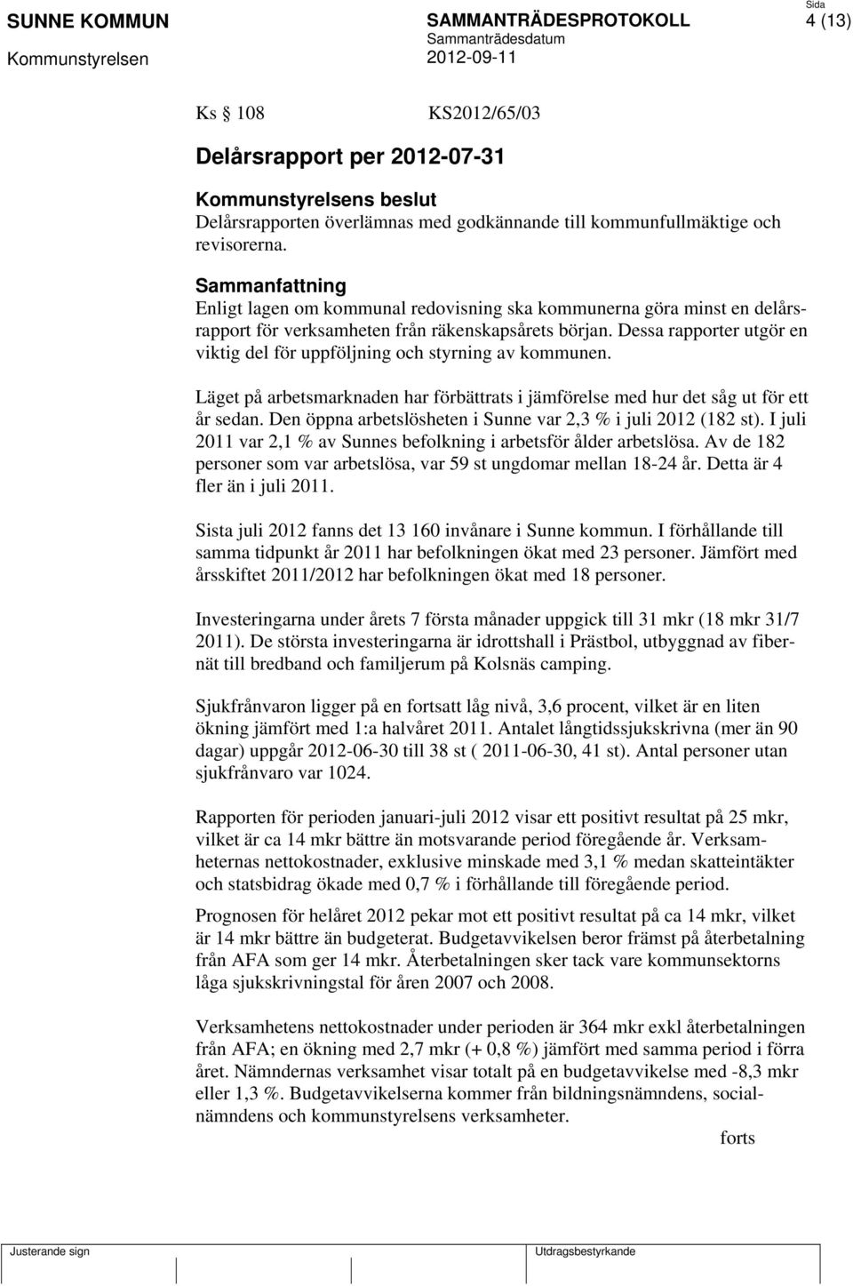 Dessa rapporter utgör en viktig del för uppföljning och styrning av kommunen. Läget på arbetsmarknaden har förbättrats i jämförelse med hur det såg ut för ett år sedan.