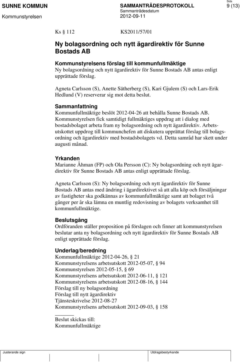 Kommunfullmäktige beslöt 2012-04-26 att behålla Sunne Bostads AB. fick samtidigt fullmäktiges uppdrag att i dialog med bostadsbolaget arbeta fram ny bolagsordning och nytt ägardirektiv.