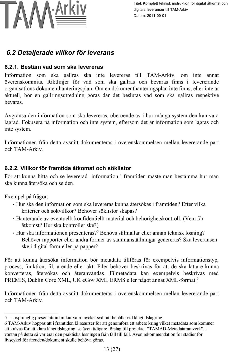 Om en dokumenthanteringsplan inte finns, eller inte är aktuell, bör en gallringsutredning göras där det beslutas vad som ska gallras respektive bevaras.
