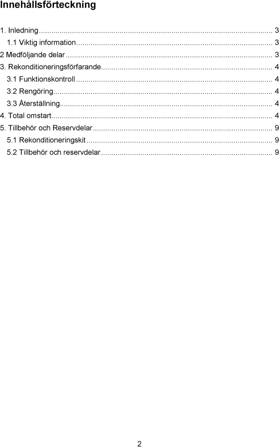 1 Funktionskontroll... 4 3.2 Rengöring... 4 3.3 Återställning... 4 4.