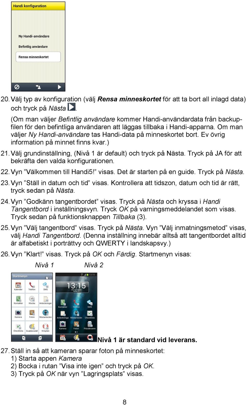 Om man väljer Ny Handi-användare tas Handi-data på minneskortet bort. Ev övrig information på minnet finns kvar.) 21. Välj grundinställning, (Nivå 1 är default) och tryck på Nästa.
