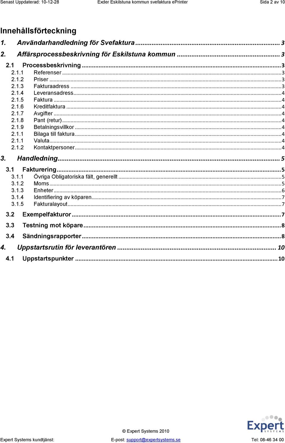 .. 4 2.1.9 Betalningsvillkor... 4 2.1.1 Bilaga till faktura... 4 2.1.1 Valuta... 4 2.1.2 Kontaktpersoner... 4 3. Handledning... 5 3.1 Fakturering... 5 3.1.1 Övriga Obligatoriska fält, generellt... 5 3.1.2 Moms.