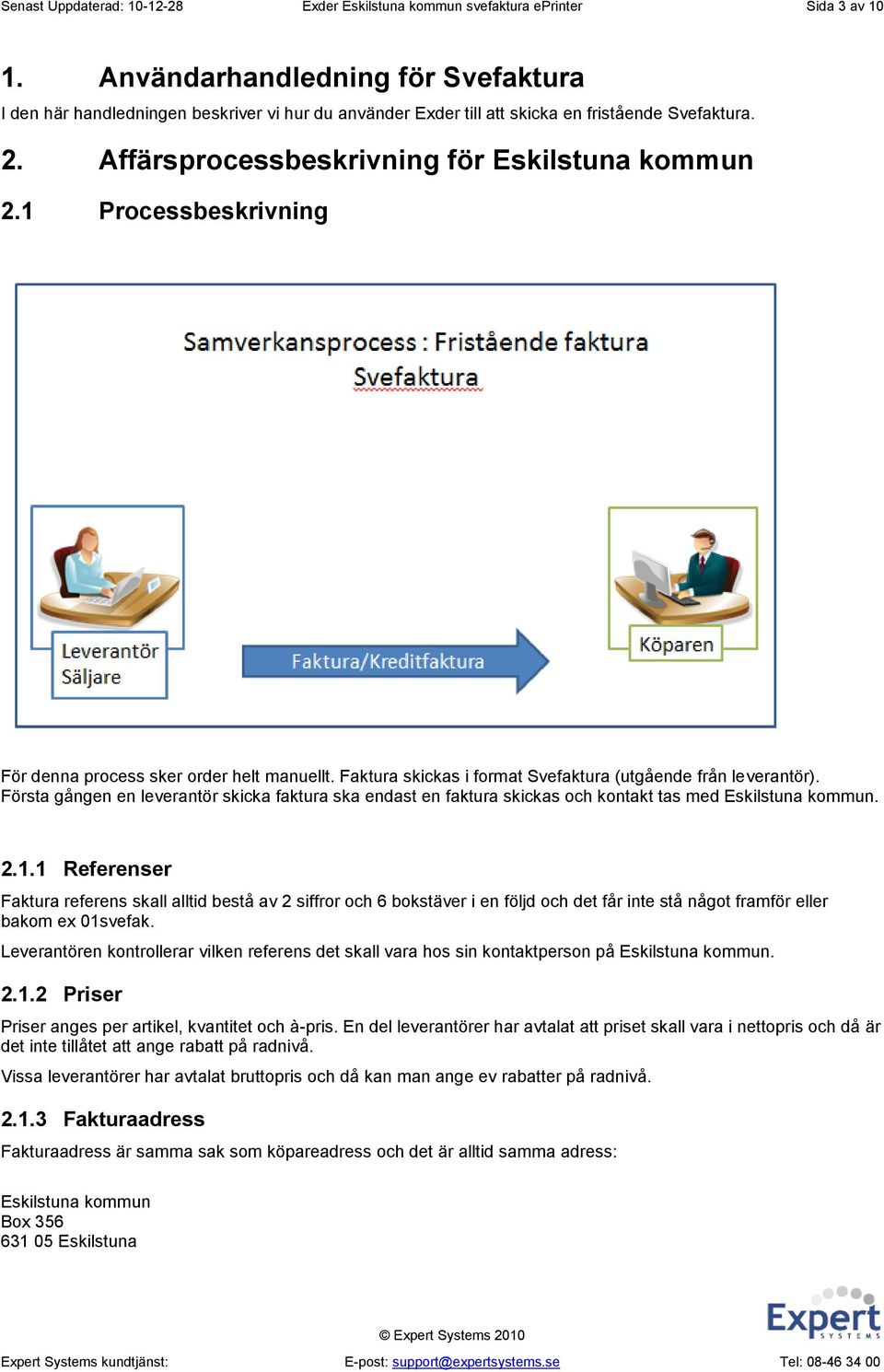 1 Processbeskrivning För denna process sker order helt manuellt. Faktura skickas i format Svefaktura (utgående från leverantör).