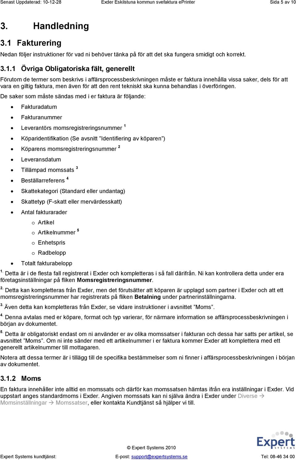 affärsprocessbeskrivningen måste er faktura innehålla vissa saker, dels för att vara en giltig faktura, men även för att den rent tekniskt ska kunna behandlas i överföringen.