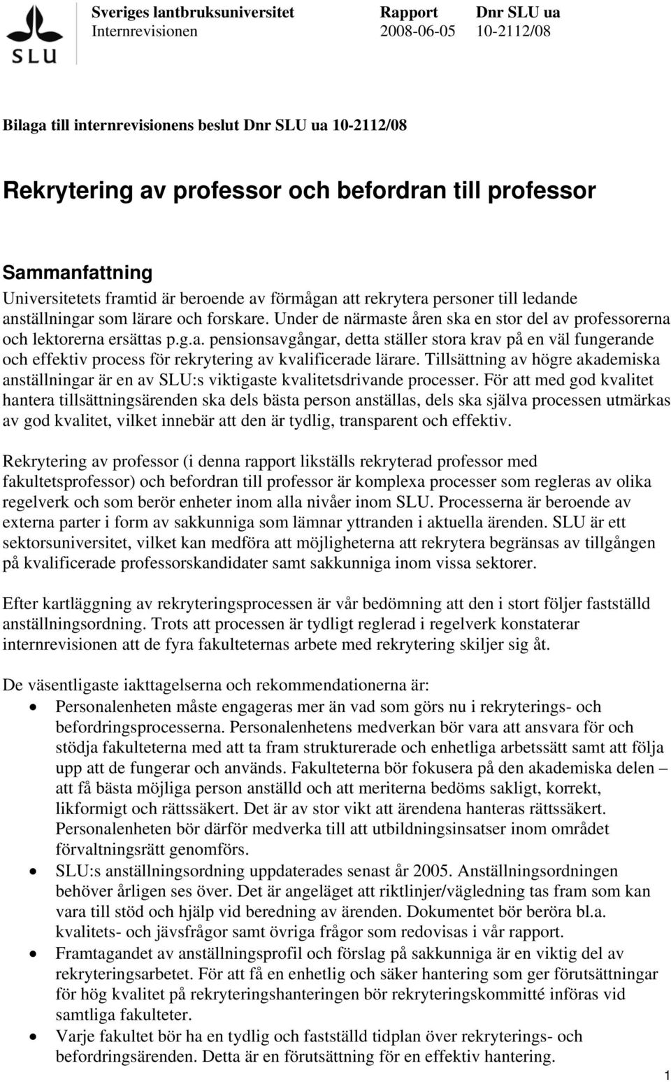 Under de närmaste åren ska en stor del av professorerna och lektorerna ersättas p.g.a. pensionsavgångar, detta ställer stora krav på en väl fungerande och effektiv process för rekrytering av kvalificerade lärare.