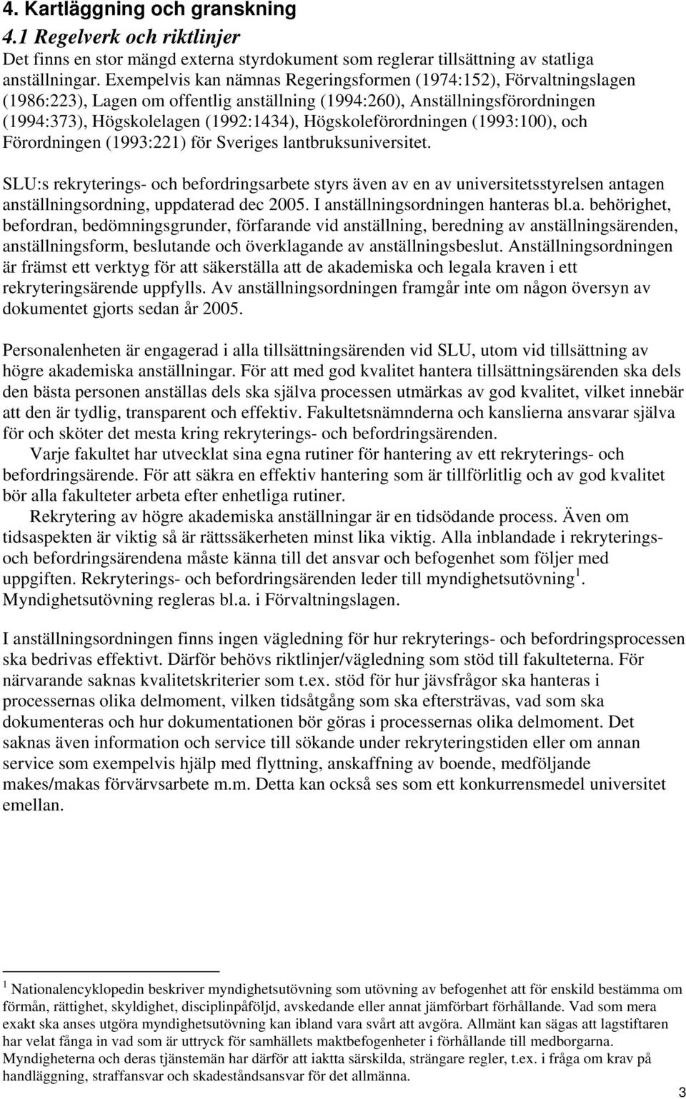 Högskoleförordningen (1993:100), och Förordningen (1993:221) för Sveriges lantbruksuniversitet.