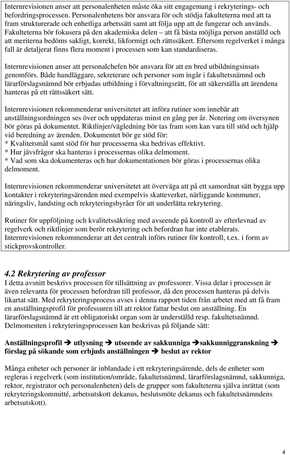 Fakulteterna bör fokusera på den akademiska delen att få bästa möjliga person anställd och att meriterna bedöms sakligt, korrekt, likformigt och rättssäkert.