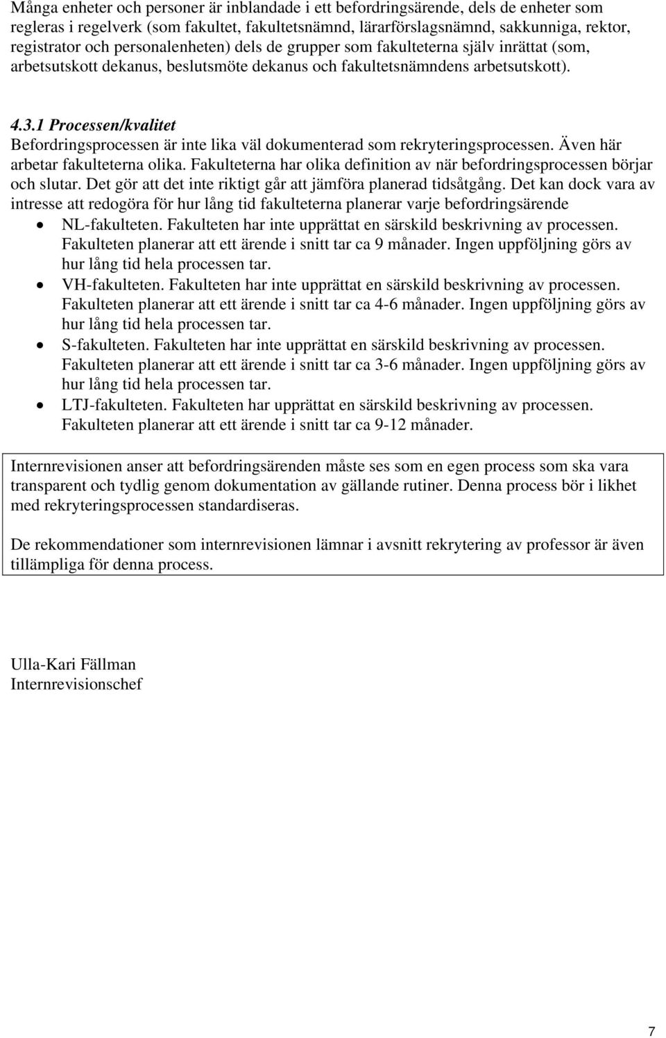 1 Processen/kvalitet Befordringsprocessen är inte lika väl dokumenterad som rekryteringsprocessen. Även här arbetar fakulteterna olika.